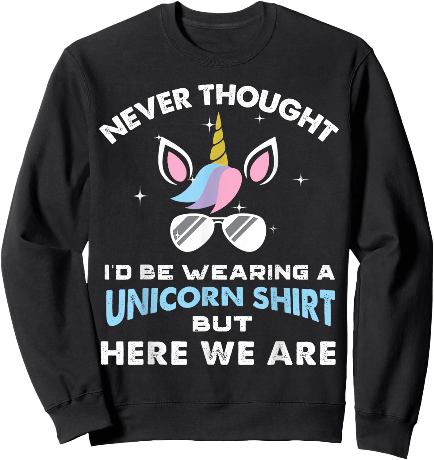 Never Thought I'd Be Wearing A Unicorn Shirt Dad Father Sweatshirt - Sweatshirt | Black