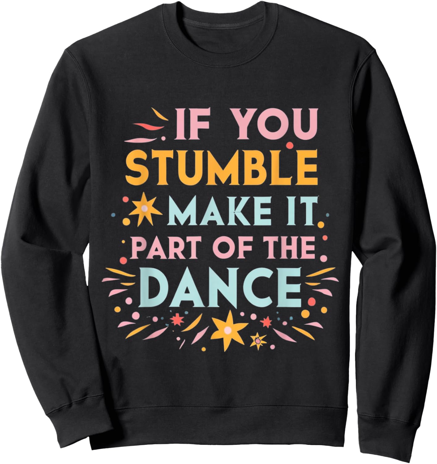 If You Stumble Make it Part of the Dance Resilience Quote Sweatshirt - Sweatshirt | Black