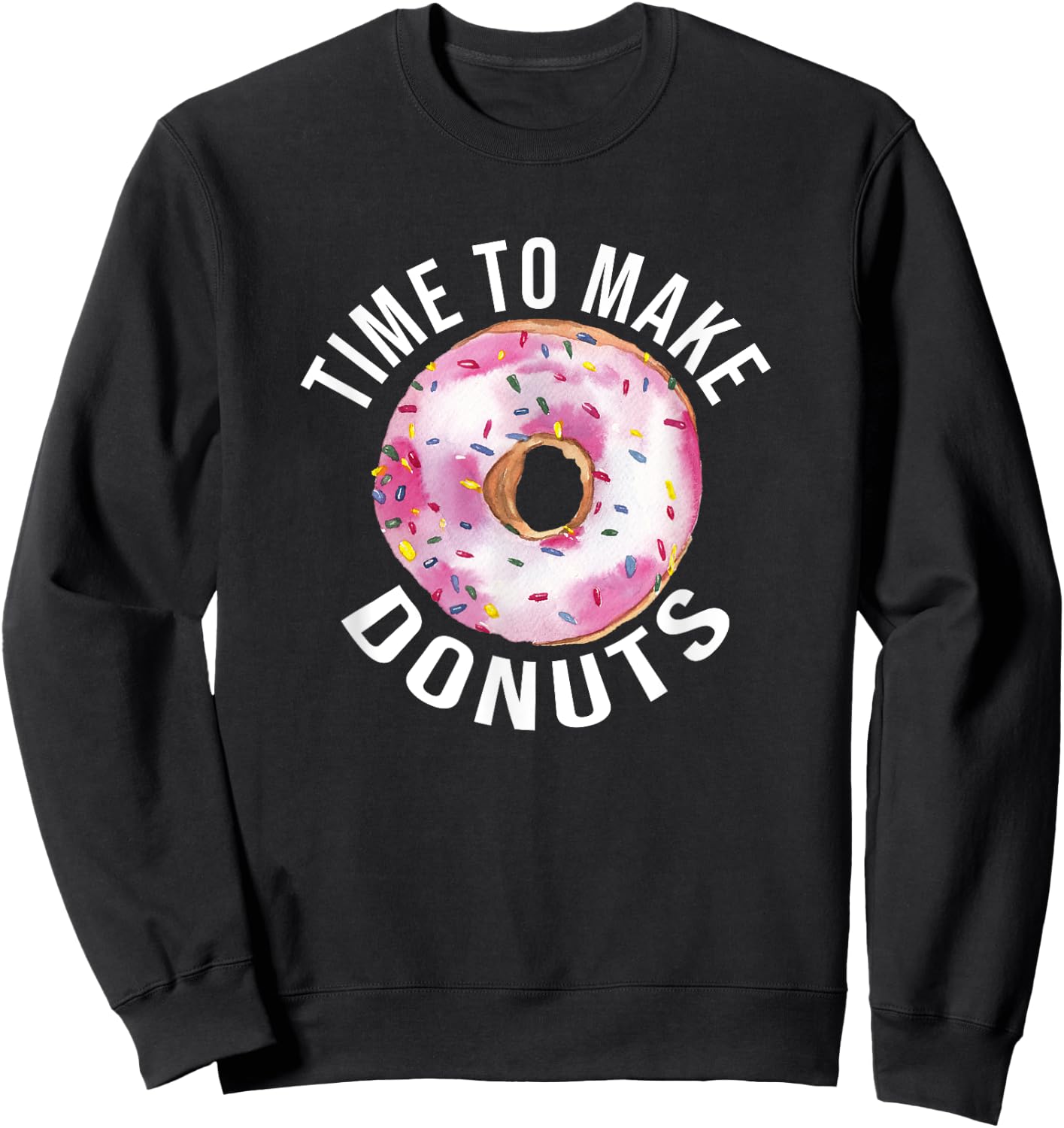 Time To Make Donuts Funny Donut Baker Sweatshirt - Sweatshirt | Black