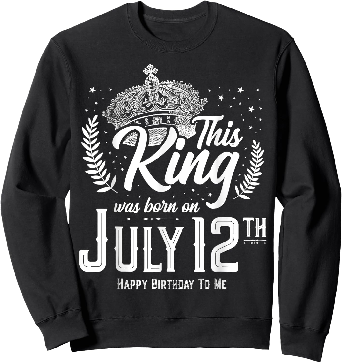 This King Was Born on July 12, Awesome July 12th Birthday Sweatshirt - Sweatshirt | Black