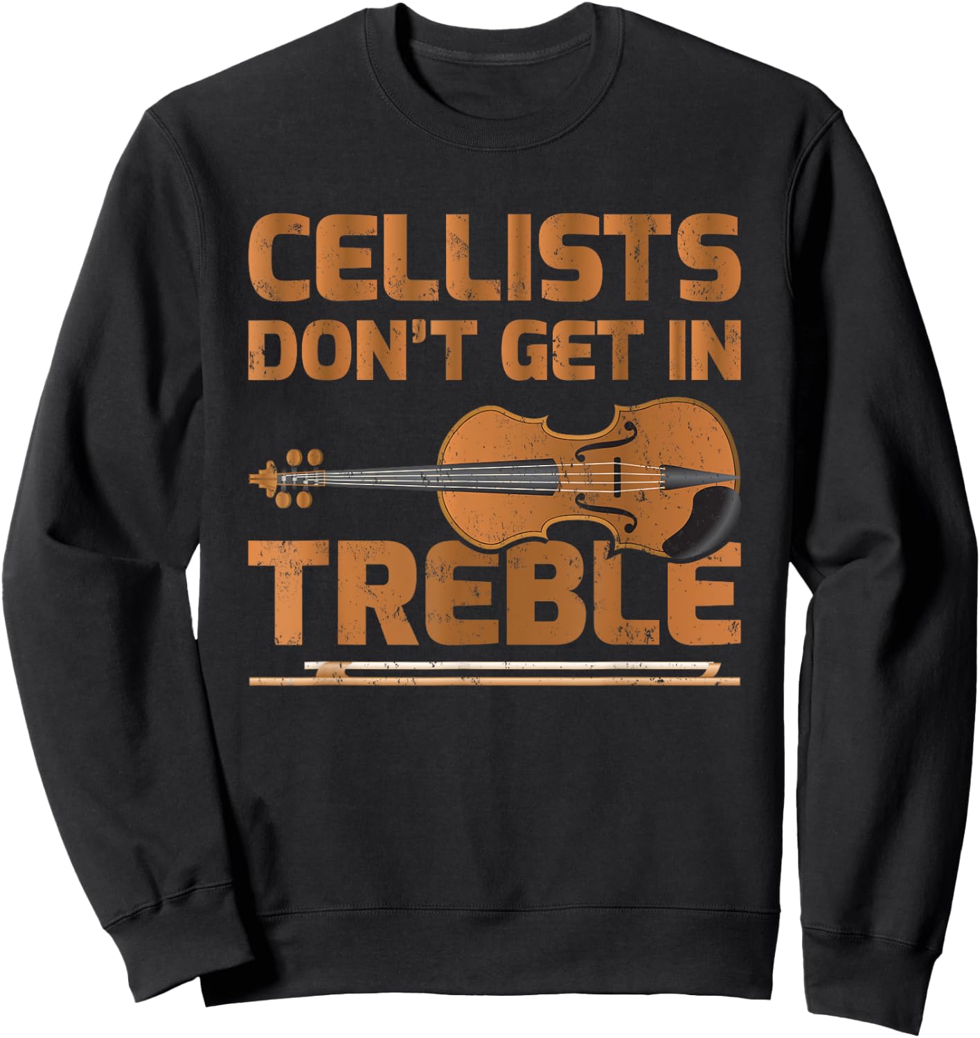 Cellists Don't Get In Treble Cello Lover Sweatshirt - Sweatshirt | Black