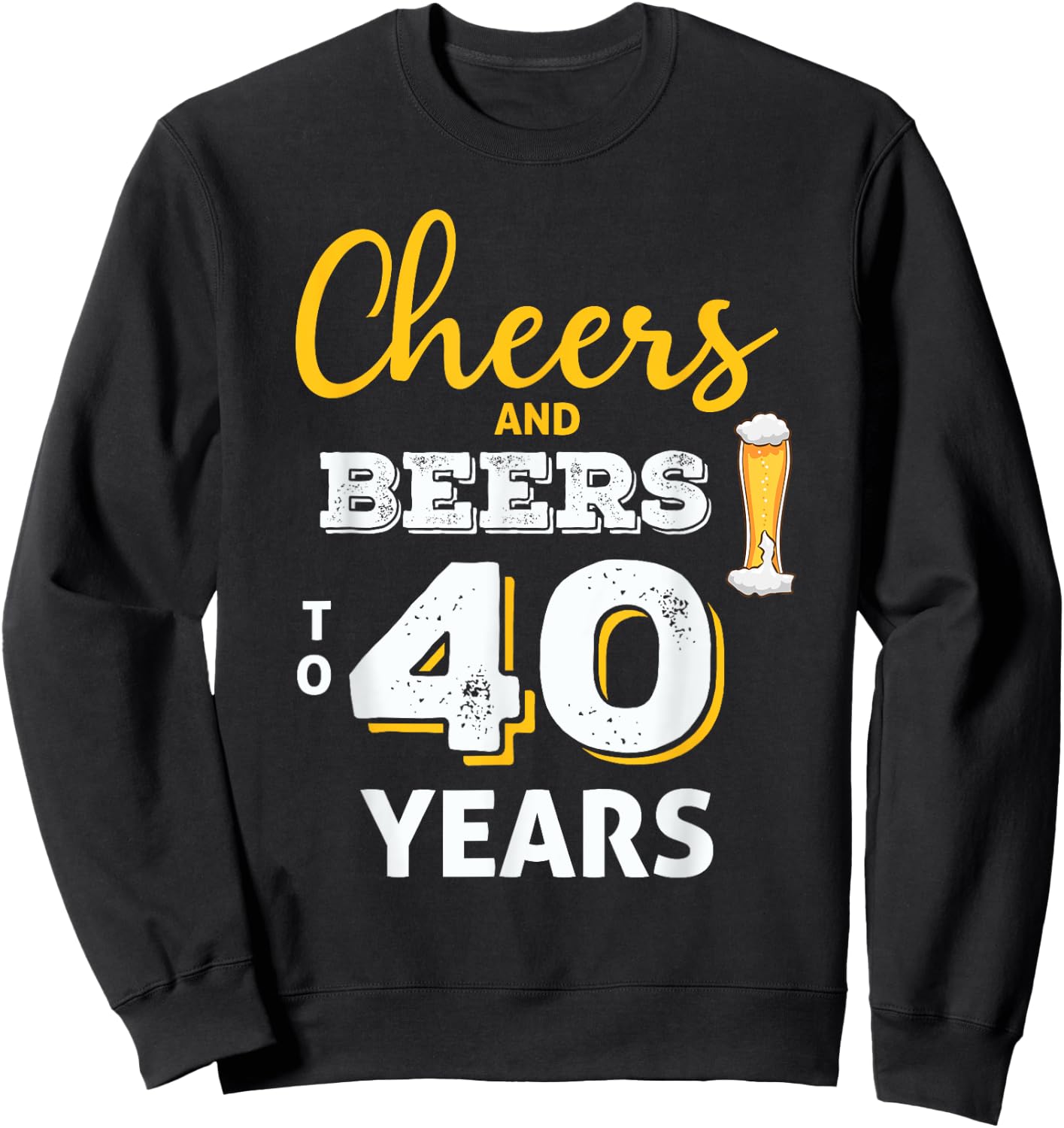 Cheers And Beers To 40 Years 40th Birthday Funny Gift Sweatshirt - Sweatshirt | Black