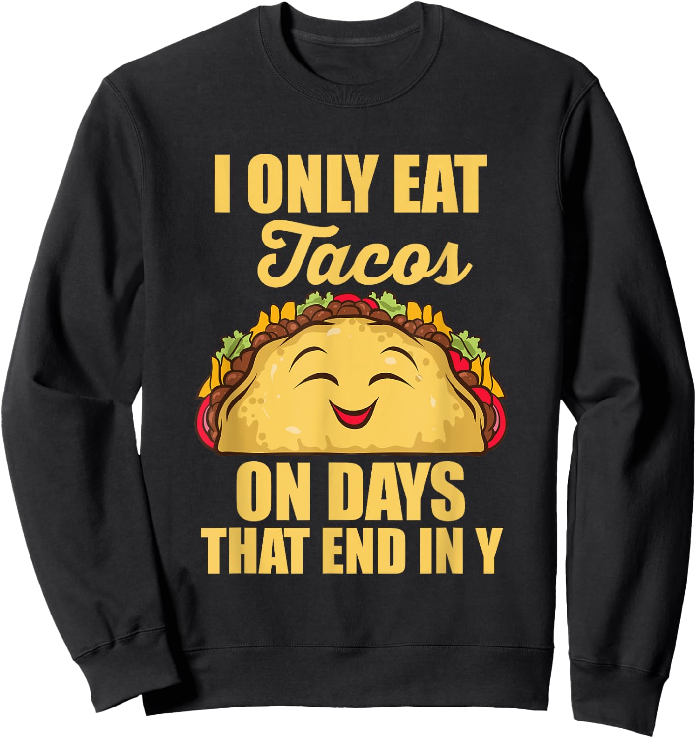 I Only Eat Tacos On Days That End In Y Tacos Mexican Food Sweatshirt - Sweatshirt | Black