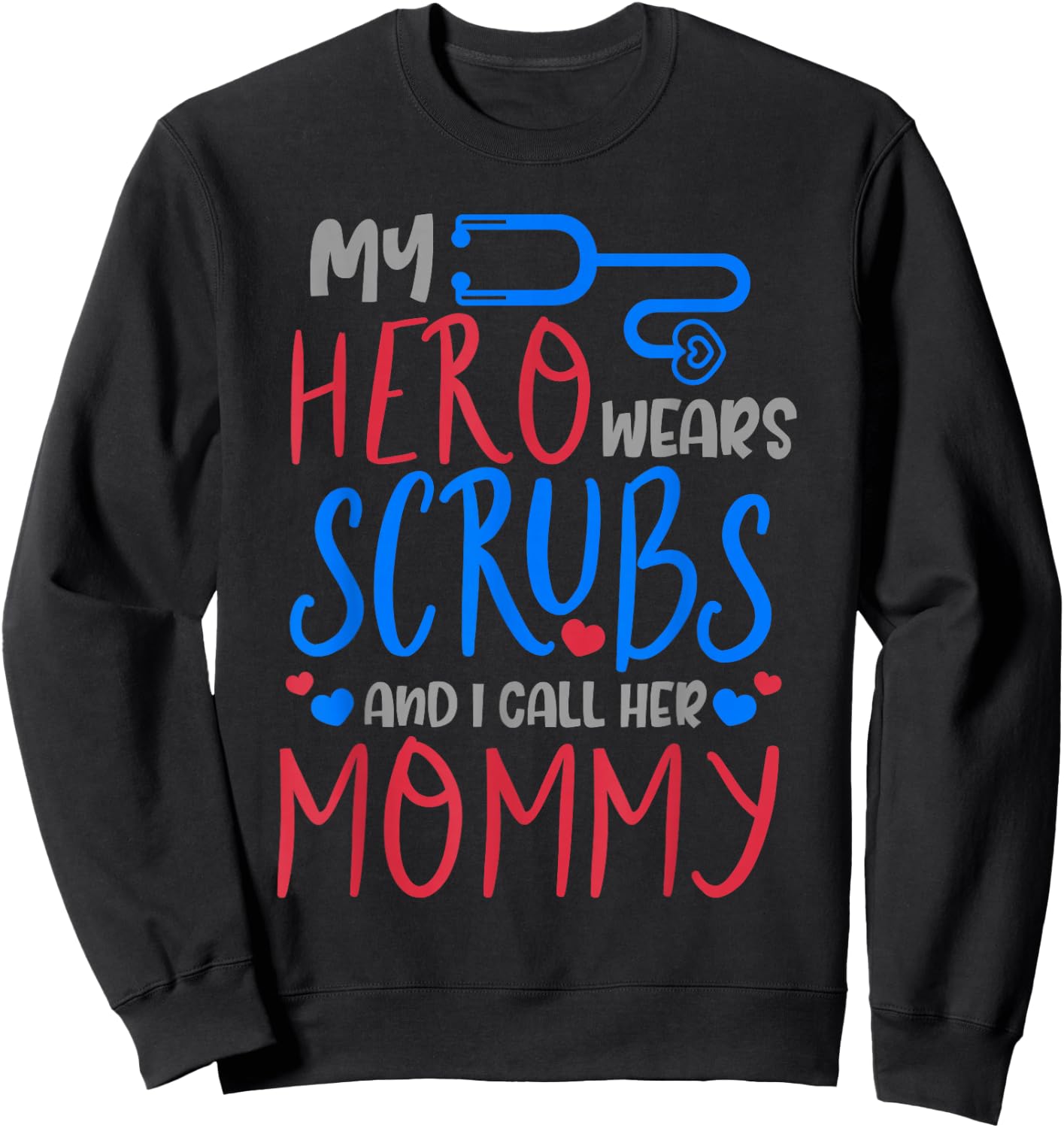 My Hero Wears Scrubs I Call Her Mommy Funny Nurse Quote Gift Sweatshirt - Sweatshirt | Black