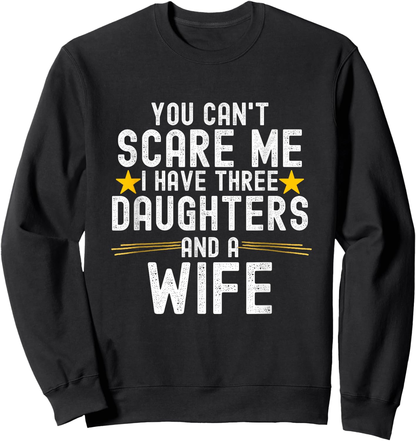 You Can't Scare Me I Have Three Daughters And A Wife Sweatshirt - Sweatshirt | Black