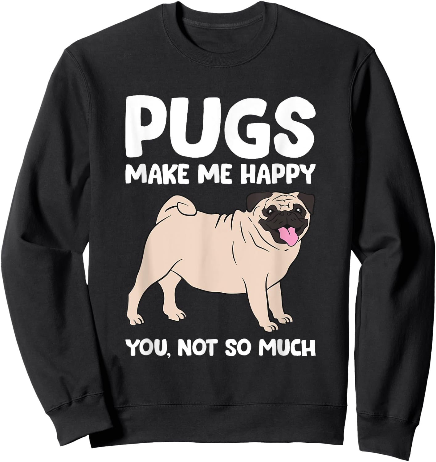 Pugs Make Me Happy You Not So Much Pug Dog Puppy Dog Men Women Girls Kids Sweatshirt - Sweatshirt | Black