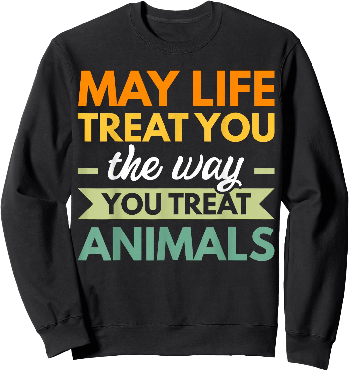 May Life Treat You The Way You Treat Animals Sweatshirt - Sweatshirt | Black