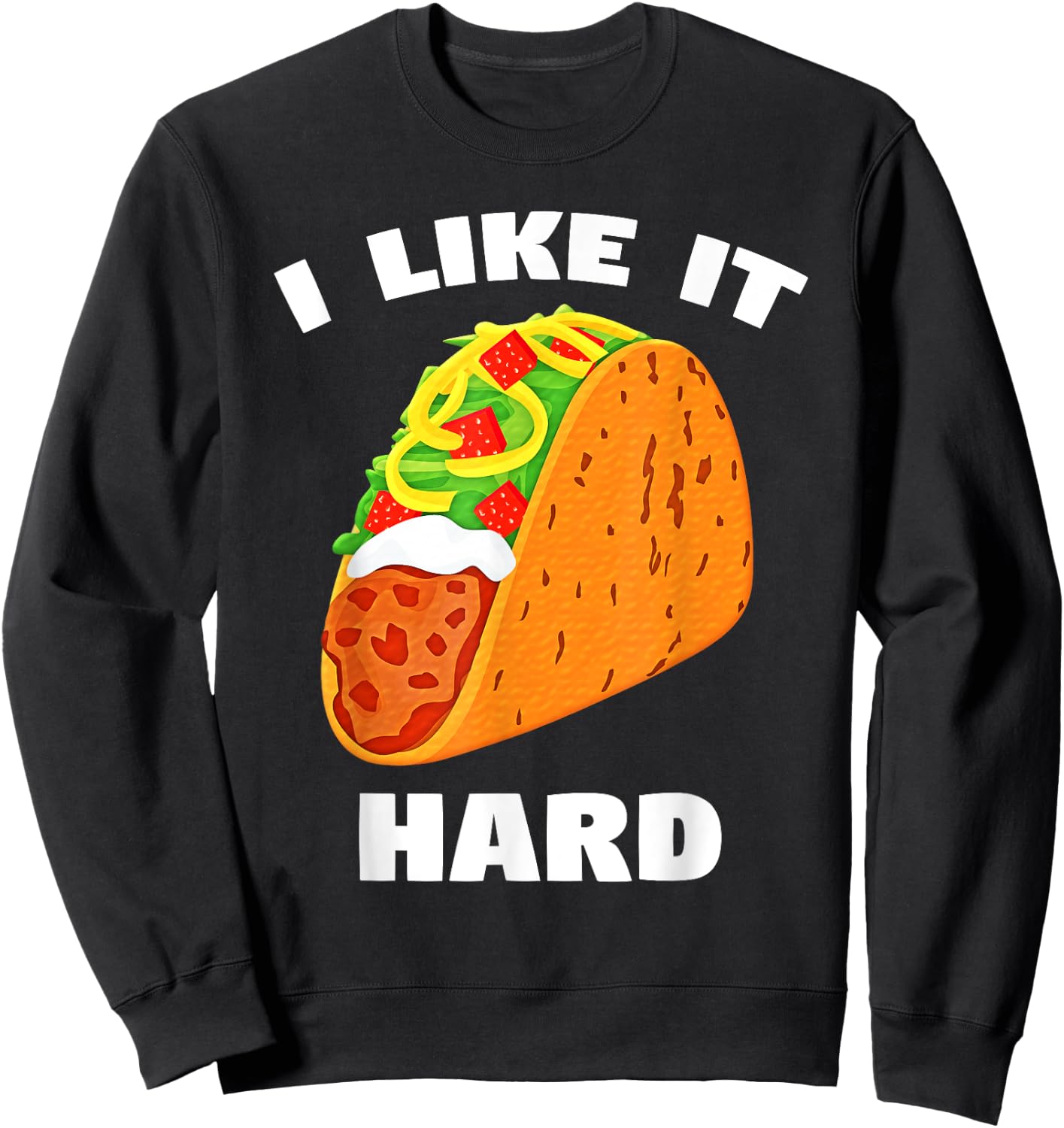 I Like It Hard Shell Taco Dirty Funny Saying Adult Humor Sweatshirt - Sweatshirt | Black