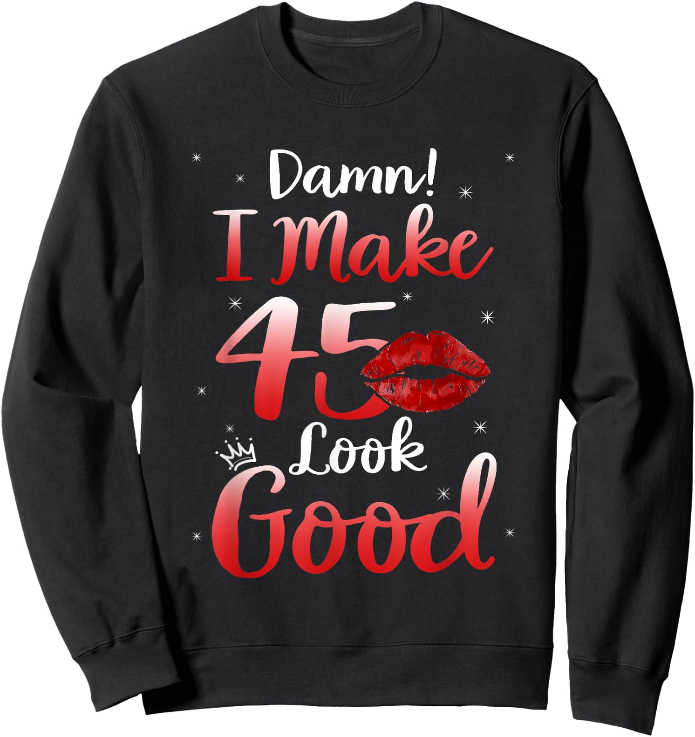 Sexy Lips I Make 45 Look Good 45th Birthday Gifts Sweatshirt - Sweatshirt | Black