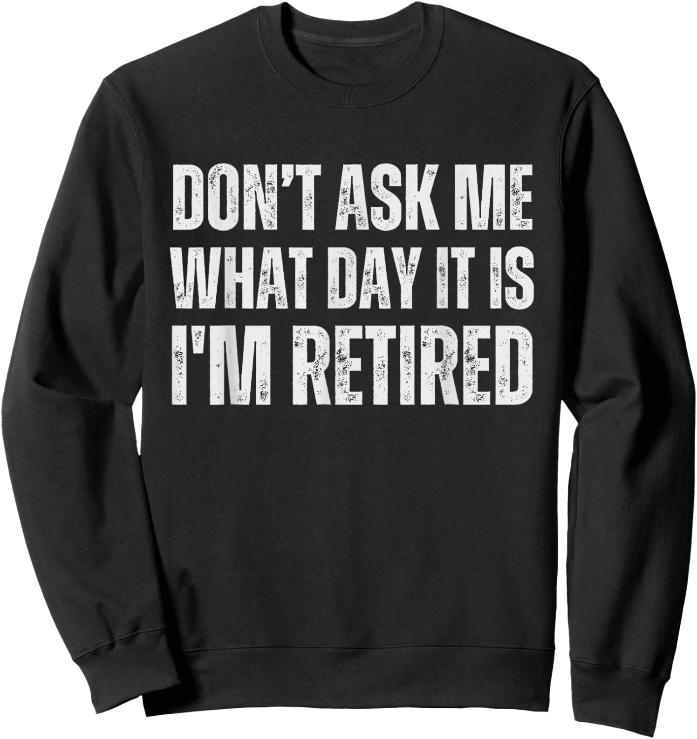 Don't ask me what day it is i am retired, funny retired Sweatshirt - Sweatshirt | Black