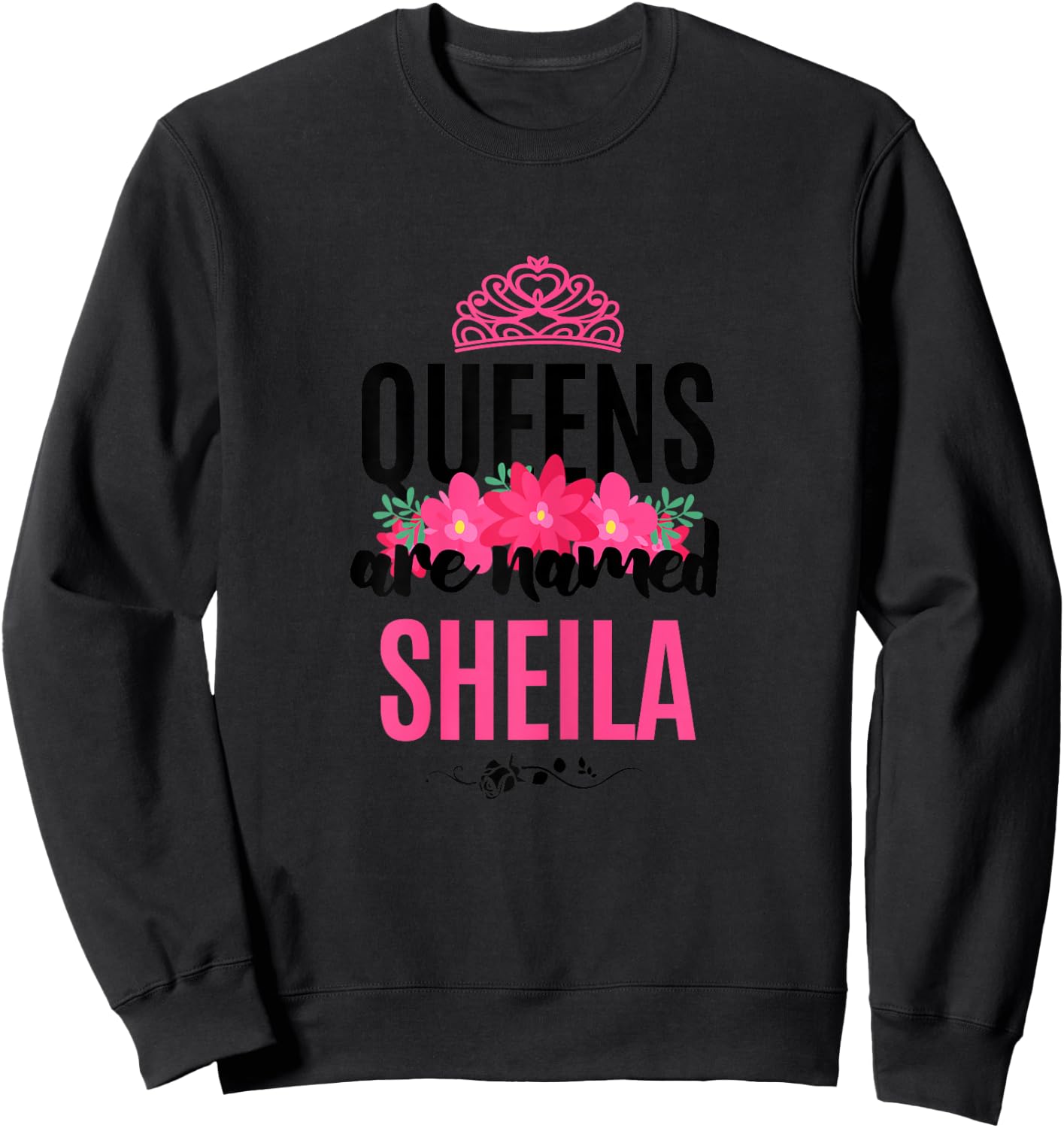 Queens Are Named Sheila Gift Pink Flower Custom Name B-Day Sweatshirt - Sweatshirt | Black