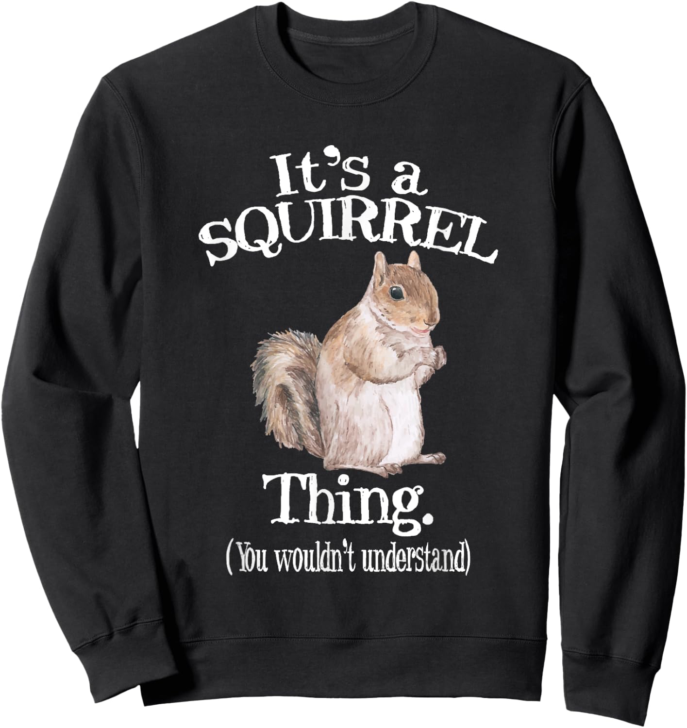 It's a Squirrel thing - Funny Animal Of The Forest Squirrel Sweatshirt - Sweatshirt | Black
