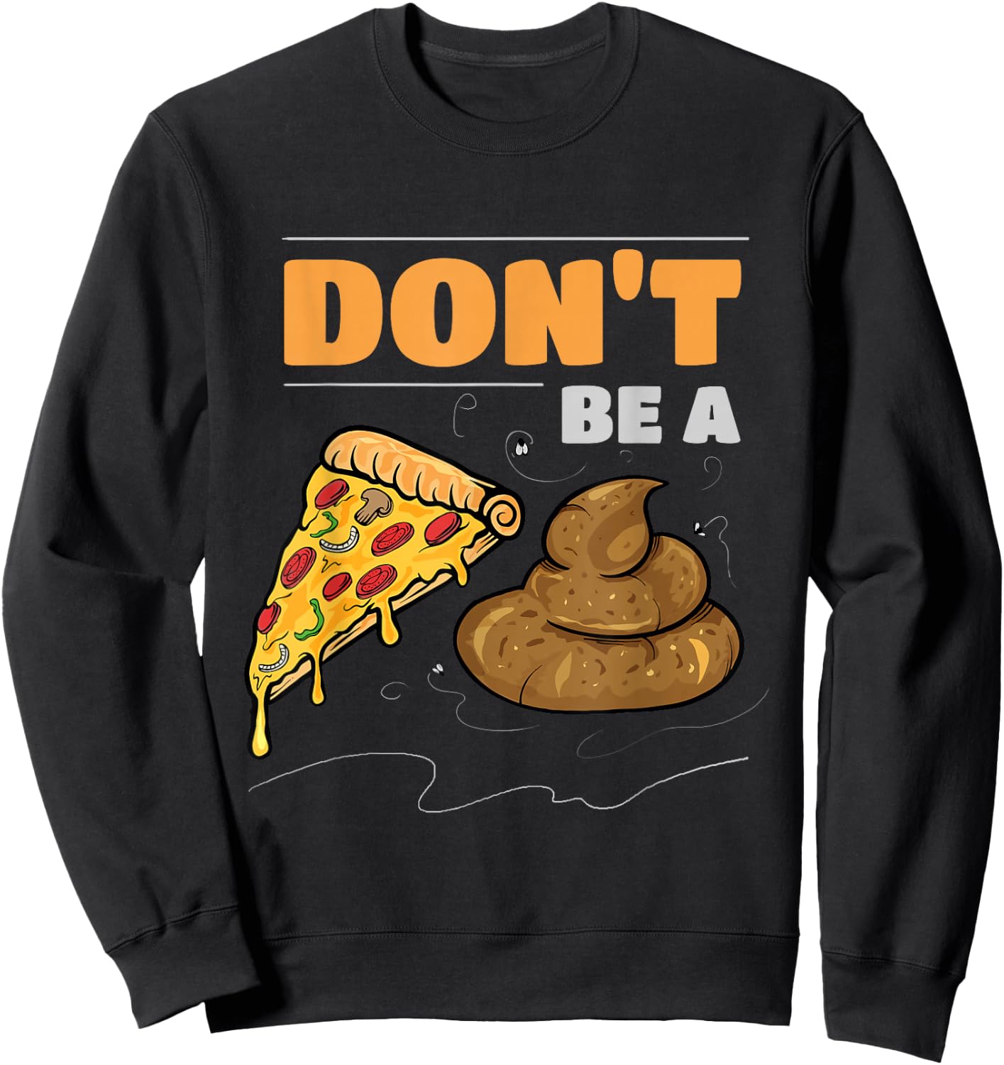 Don't Be A Pizza Poop Funny Gag Sweatshirt - Sweatshirt | Black