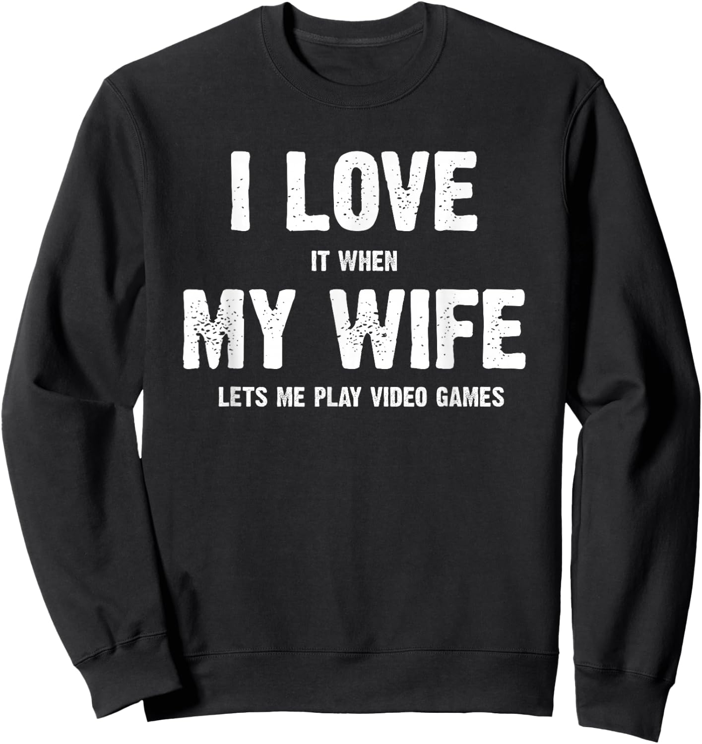 I Love It When My Wife Lets Me Play Video Games Sweatshirt - Sweatshirt | Black