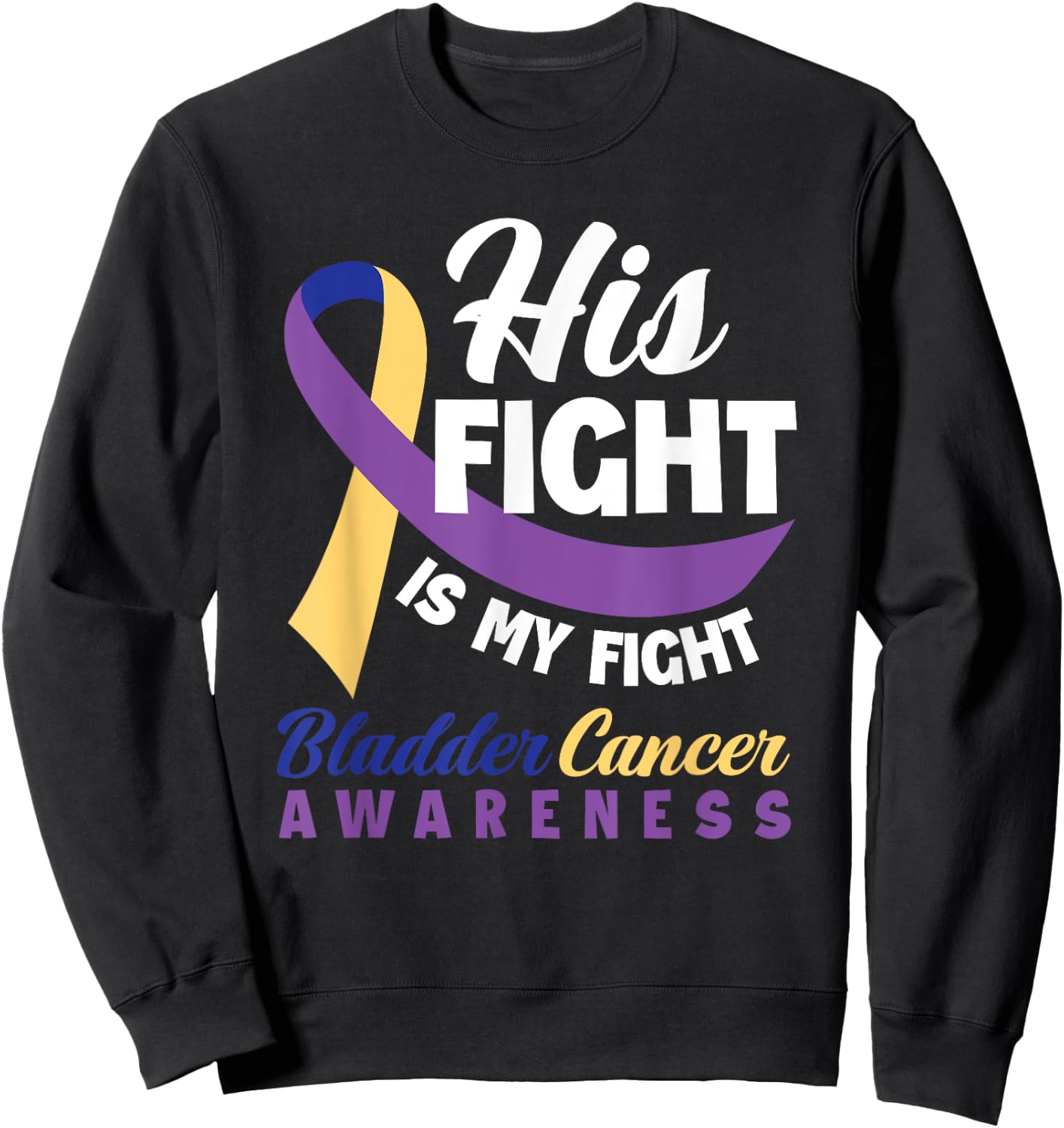 His Fight Is My Fight Bladder Cancer Awareness Sweatshirt - Sweatshirt | Black