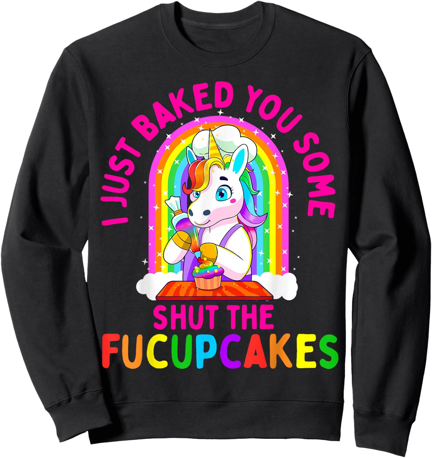 I Just Baked You Some Shut the Fucupcakes Funny Unicorn Gift Sweatshirt - Sweatshirt | Black