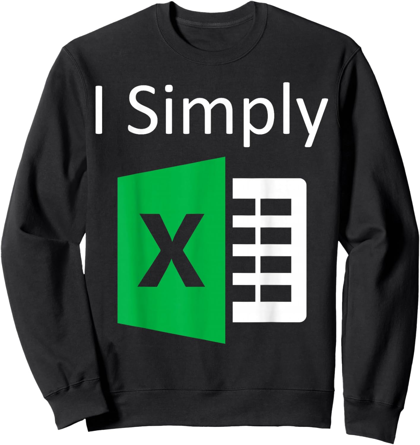 I Simply Excel Spreadsheet Funny I Excel in Spread Sheets Sweatshirt - Sweatshirt | Black