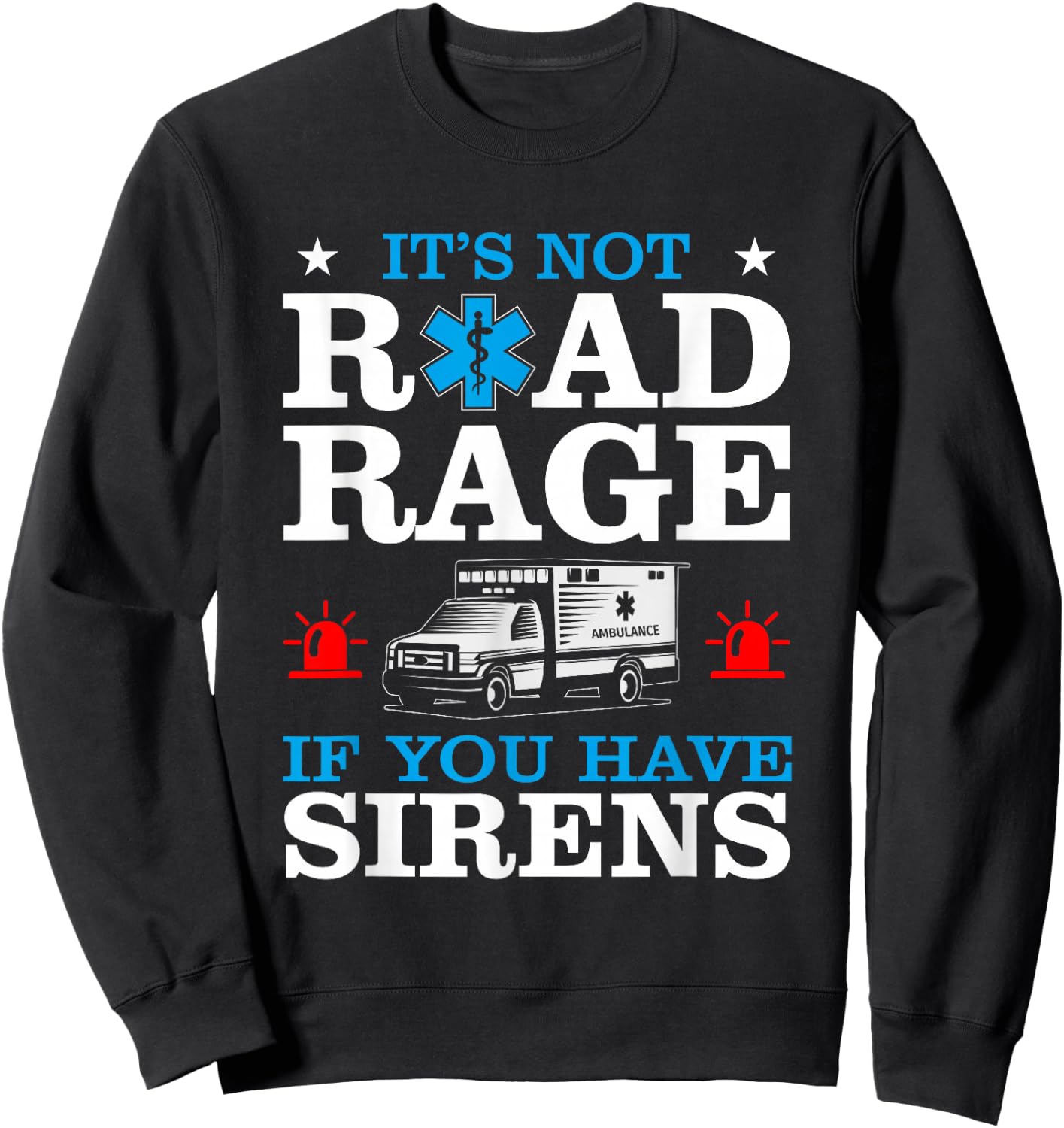 EMT It's Not Road Rage If You Have Sirens Ambulance Driver Sweatshirt - Sweatshirt | Black