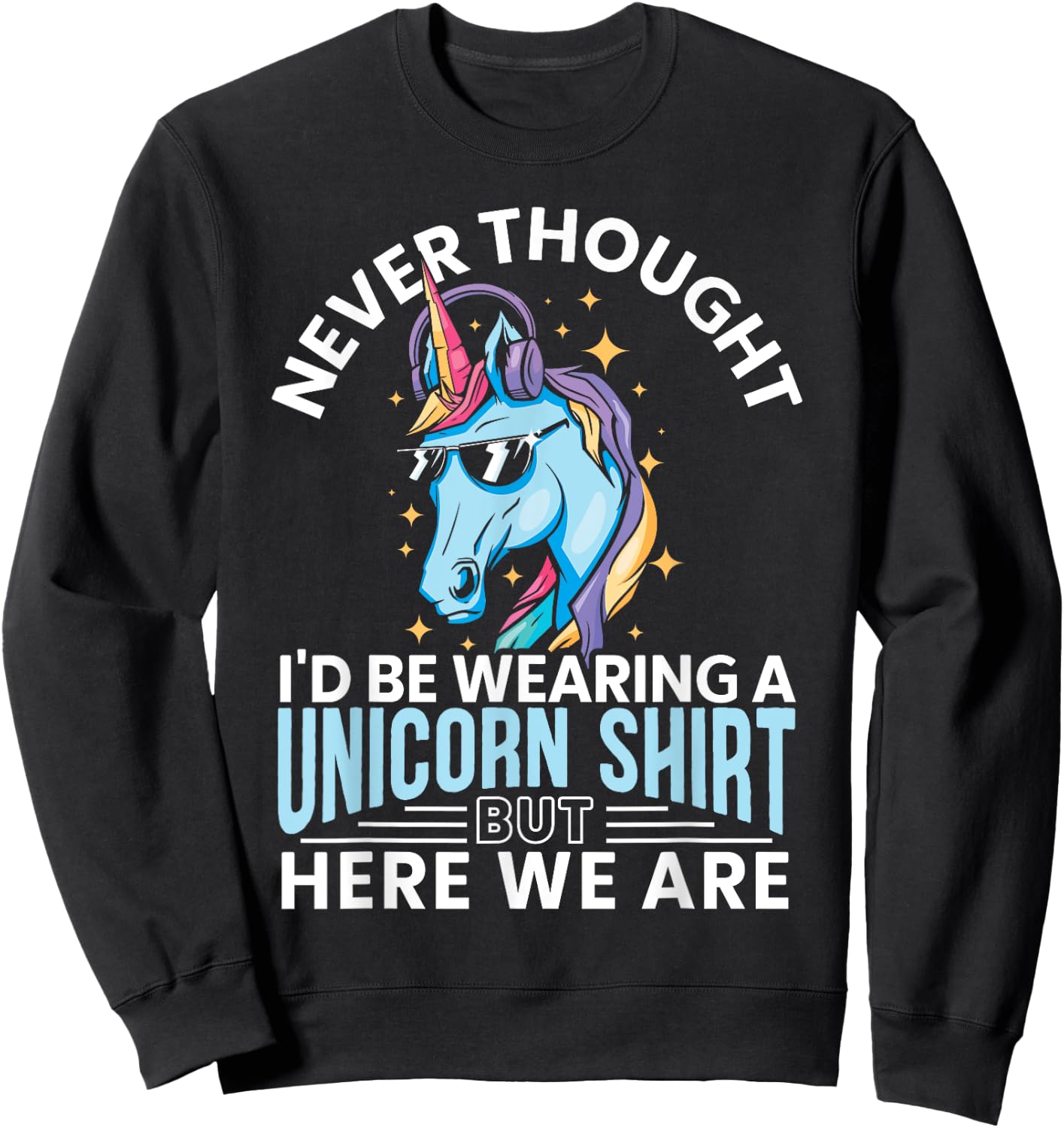 Never Thought I'd Be Wearing A Unicorn Shirt Funny Unicorn Sweatshirt - Sweatshirt | Black