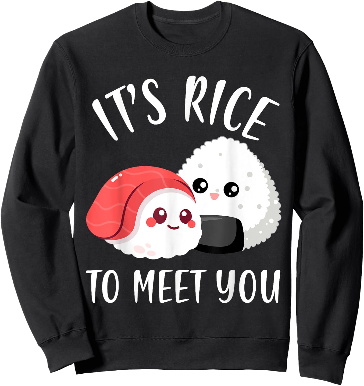 It’s rice to meet you Funny Japanese Food Cute Onigiri lover Sweatshirt - Sweatshirt | Black