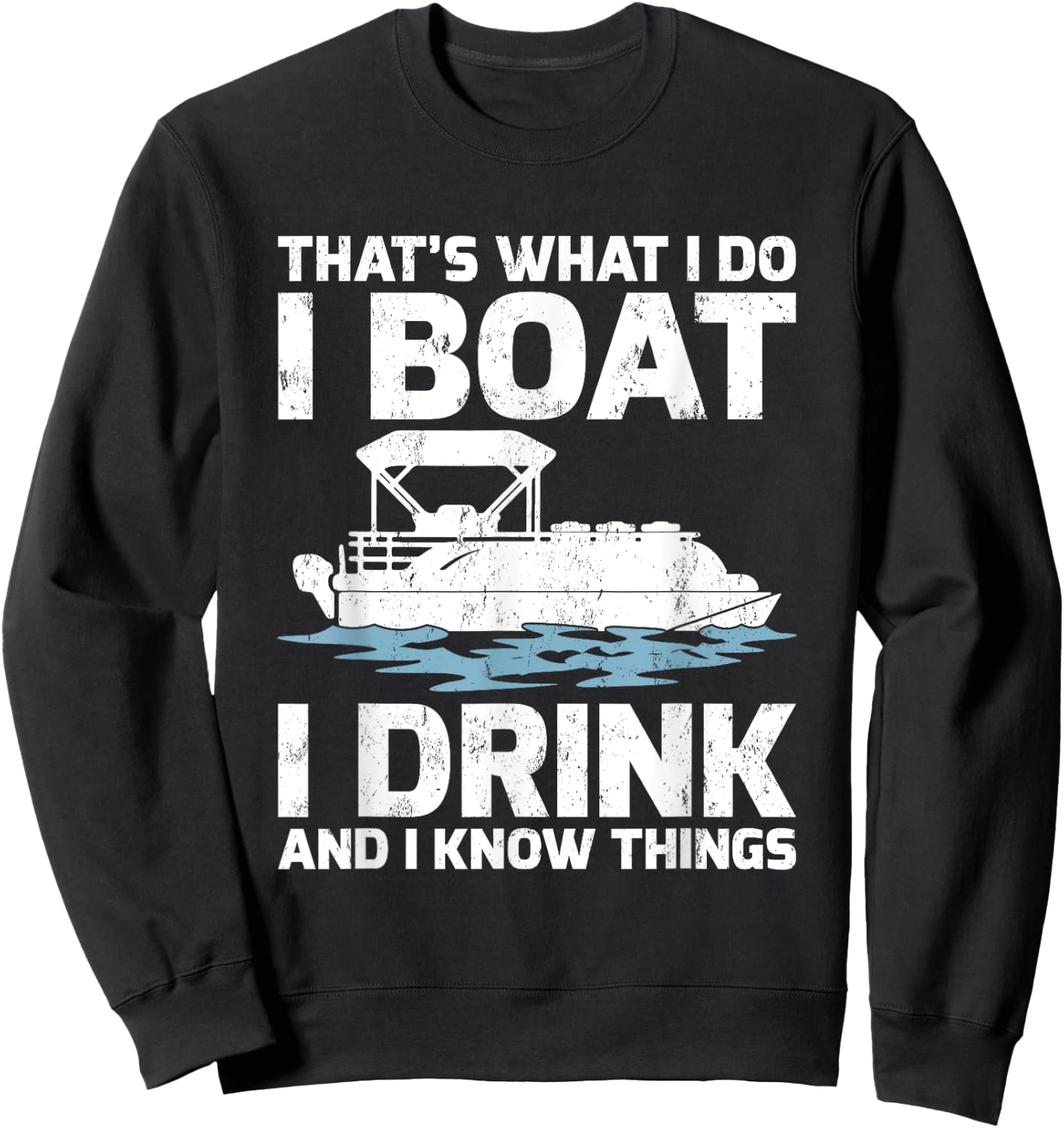 Funny That's What I Do I Boat I Drink And I Know Things Sweatshirt - Sweatshirt | Black