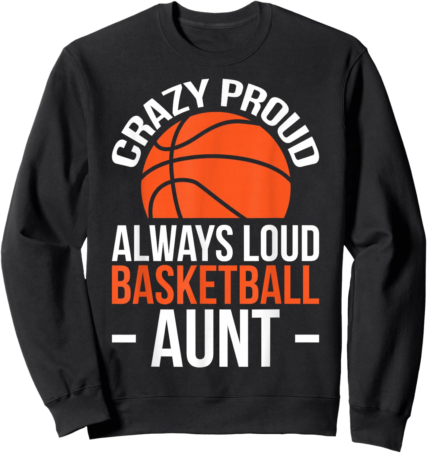 Crazy Proud Always Loud Basketball Aunt Sweatshirt - Sweatshirt | Black