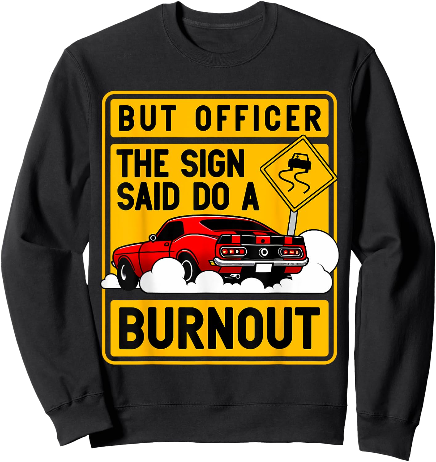 But Officer The Sign Said Do A Burnout for a Car Guy Sweatshirt - Sweatshirt | Black