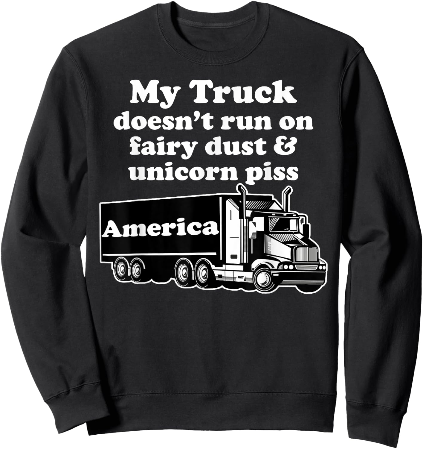 Truck Driver Funny My Truck Runs Fairy Dust Unicorn Piss Sweatshirt - Sweatshirt | Black