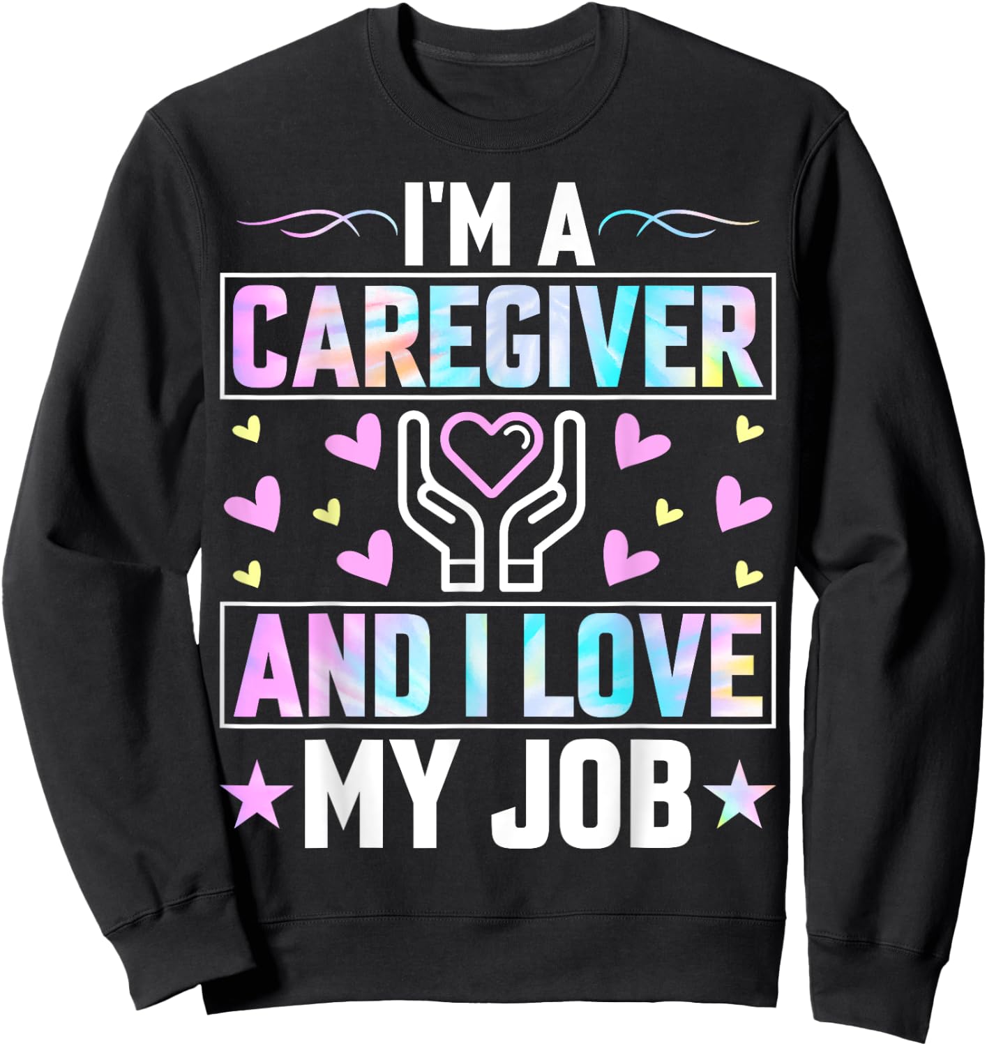 I'm a Caregiver and I Love My Job - Funny Nurse Caregiver Sweatshirt - Sweatshirt | Black