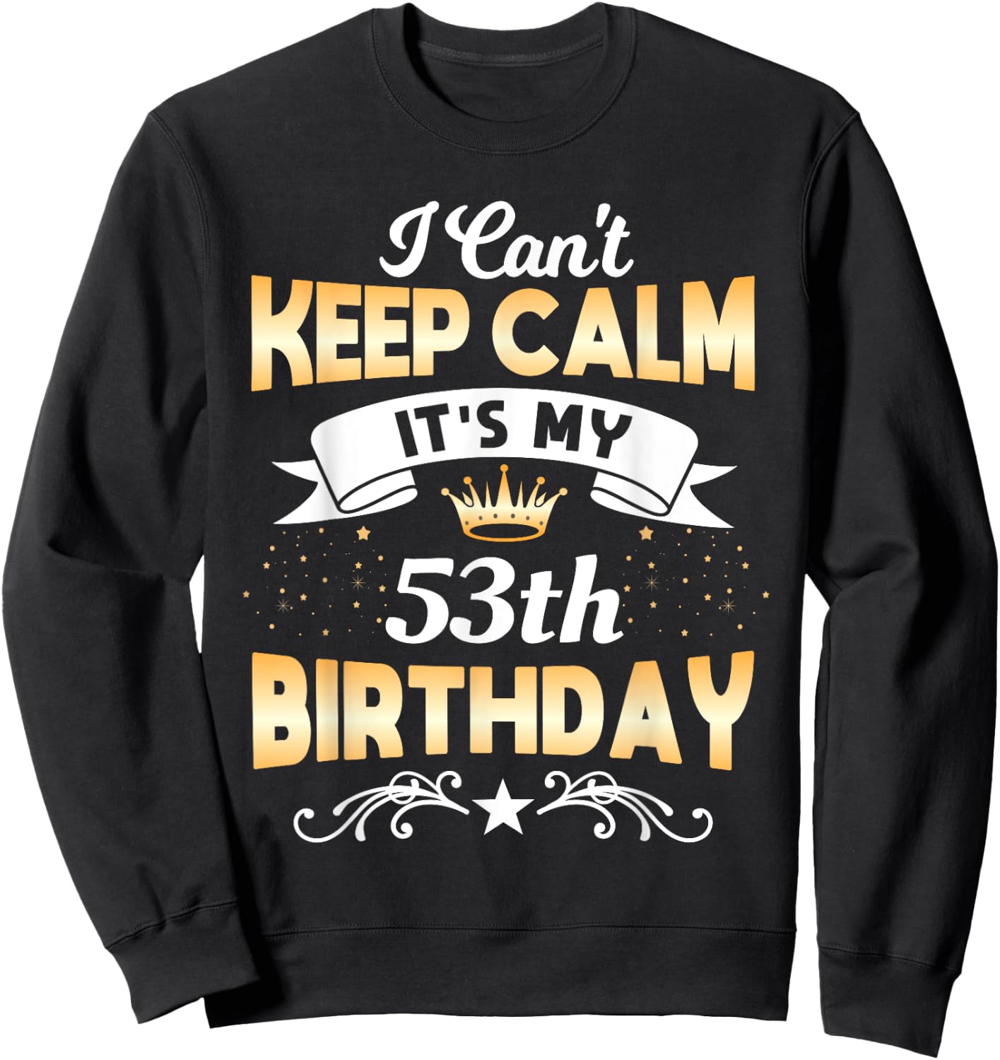 53 Years Old shirt I Can't Keep Calm It's My 53th Birthday Sweatshirt - Sweatshirt | Black