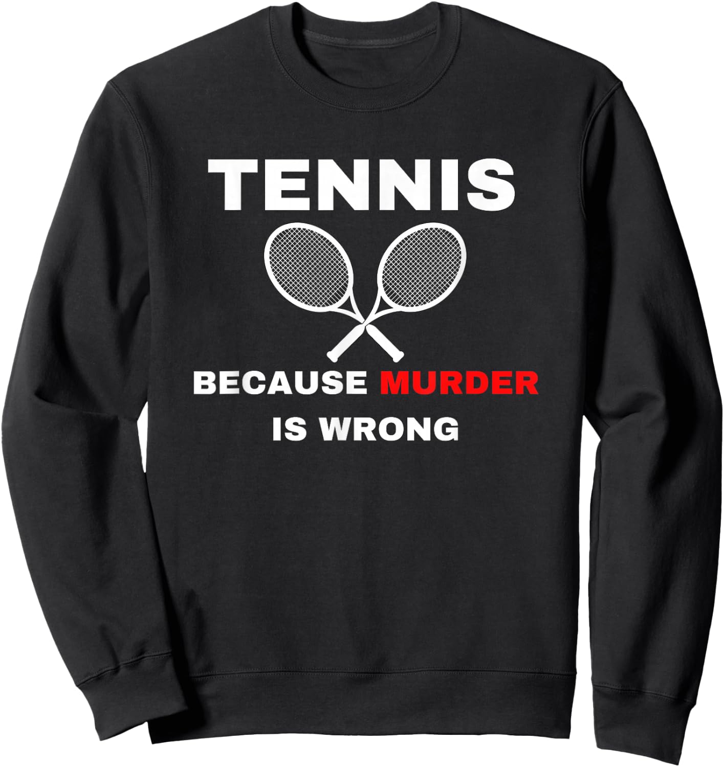 Tennis because Murder is Wrong Funny Tennis Lovers Sweatshirt - Sweatshirt | Black