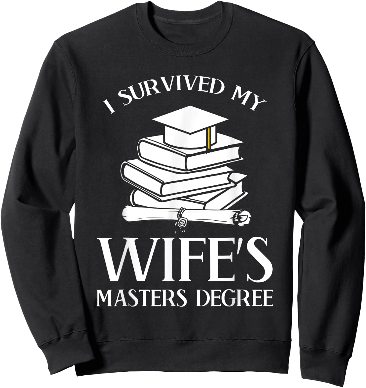 I Survived My Wife's Masters Degree Graduation Book Lovers Sweatshirt - Sweatshirt | Black