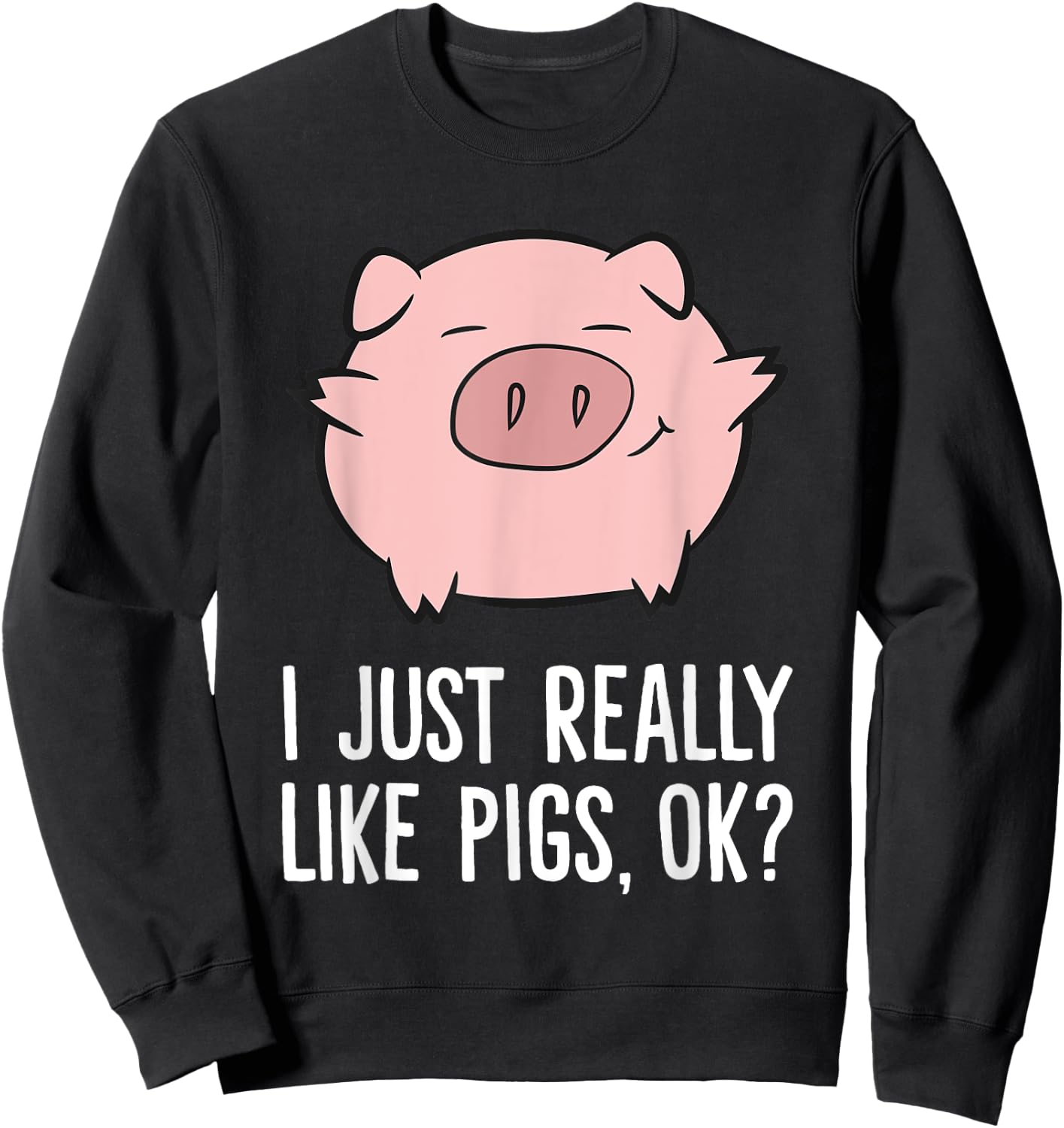 Pigs Lover I Just Really Like Pigs, OK? Cute Pigs Sweatshirt - Sweatshirt | Black