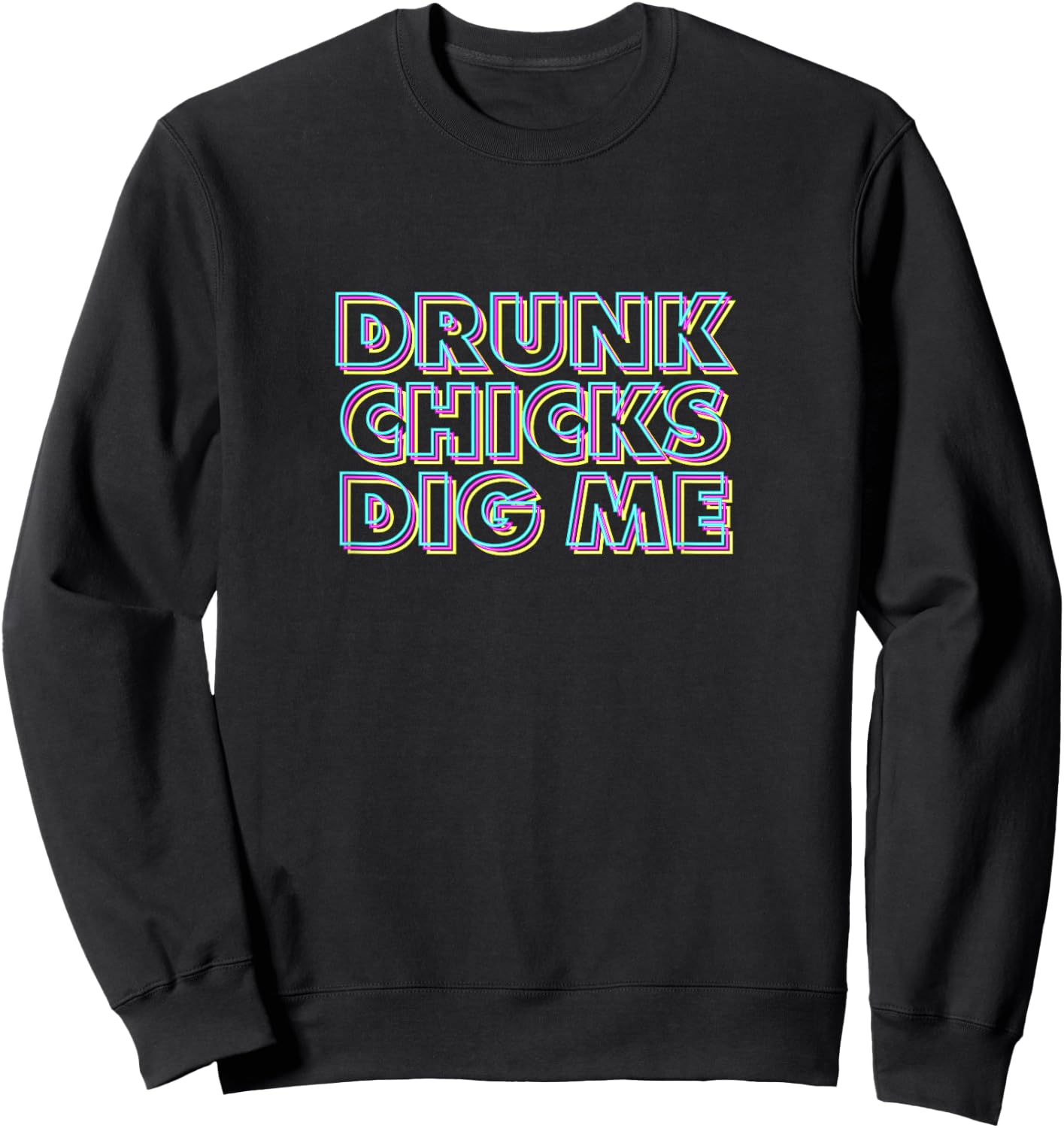 Drunk Chicks Dig Me - Funny Sarcastic Drinking Sweatshirt - Sweatshirt | Black