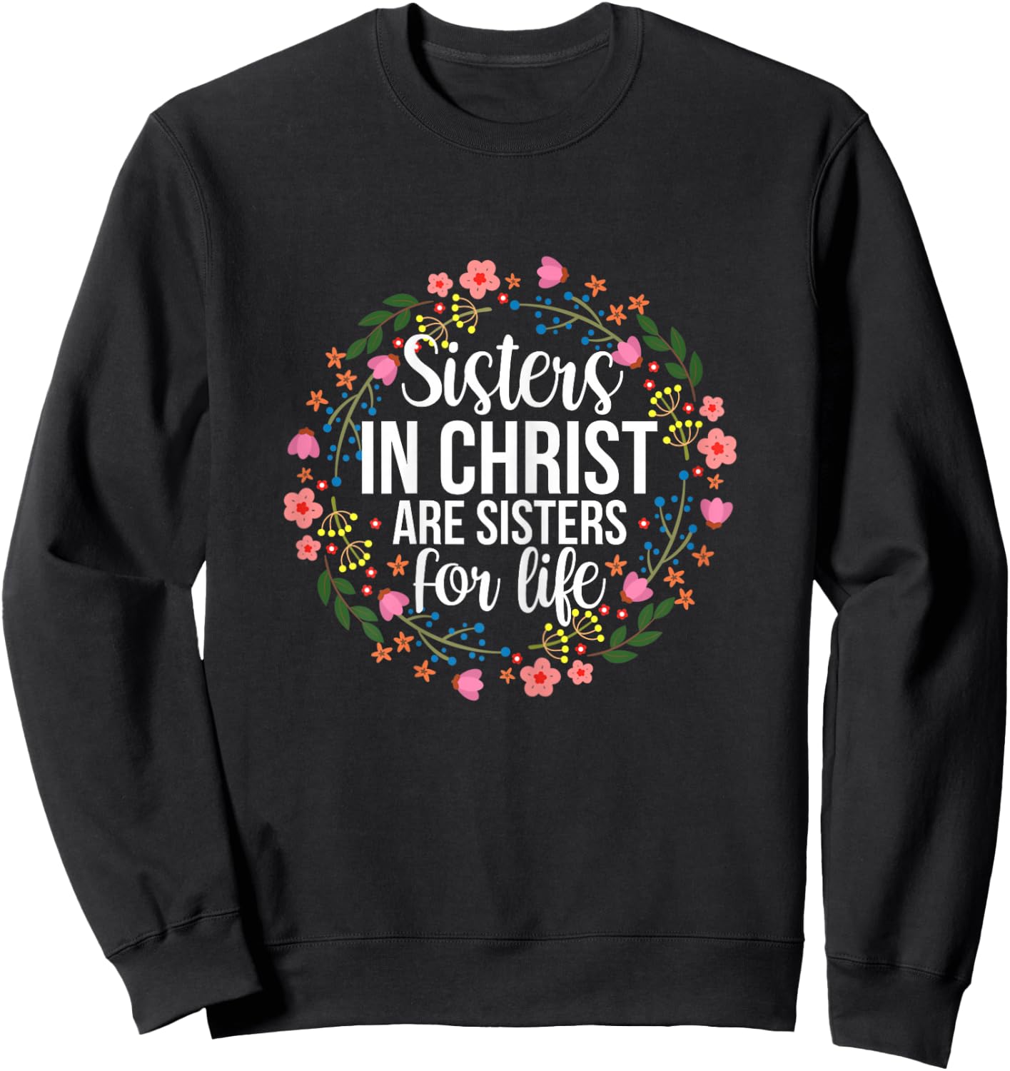 Sisters in Christ Are Sisters for Life Floral Sweatshirt - Sweatshirt | Black