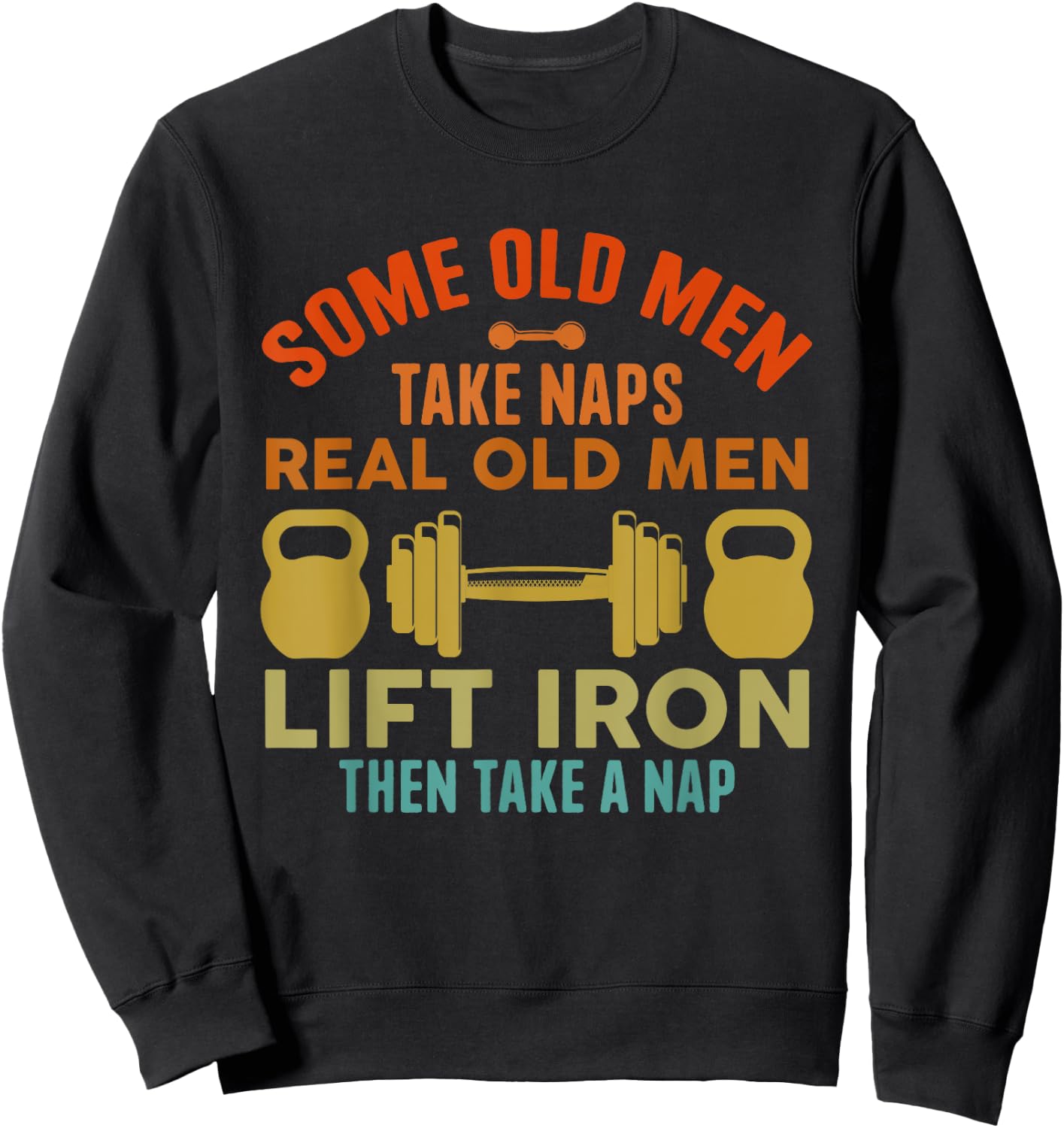 Some Old Men Take Naps Real Old Men Lift Iron Weightlifting Sweatshirt - Sweatshirt | Black