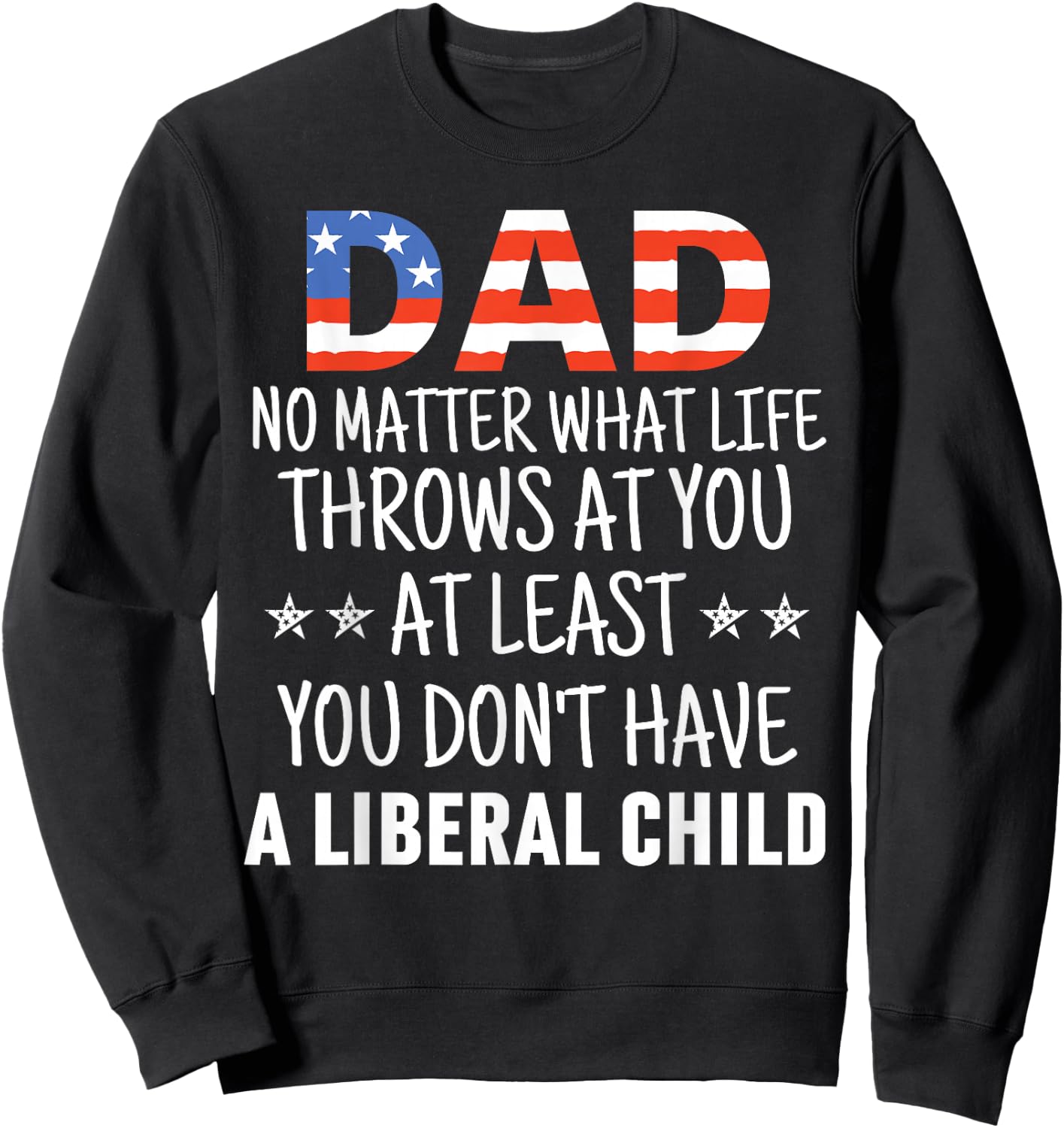 Dad No Matter What life Throws at you Liberal Child USA flag Sweatshirt - Sweatshirt | Black