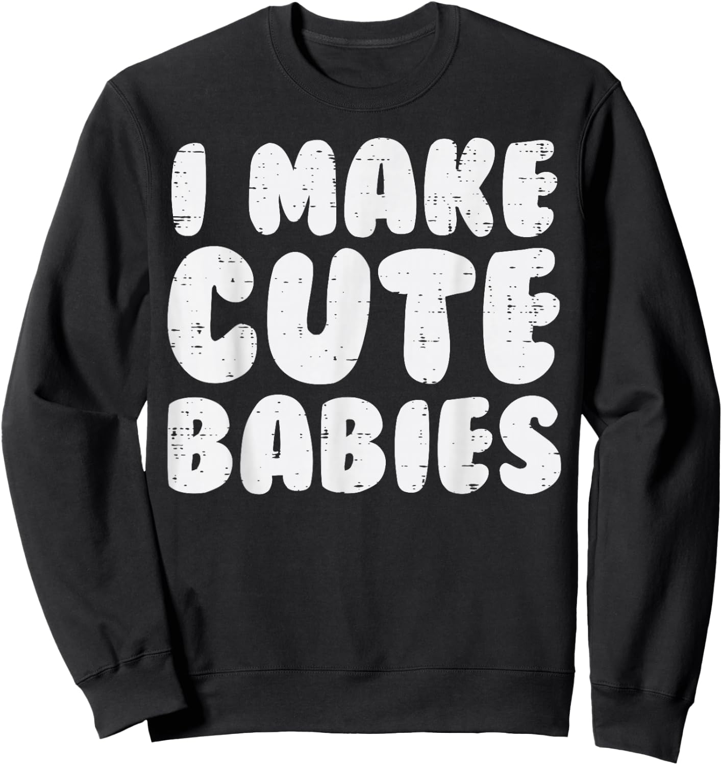 I Make Cute Babies Funny Fathers Mothers Day New Mom Dad Sweatshirt - Sweatshirt | Black