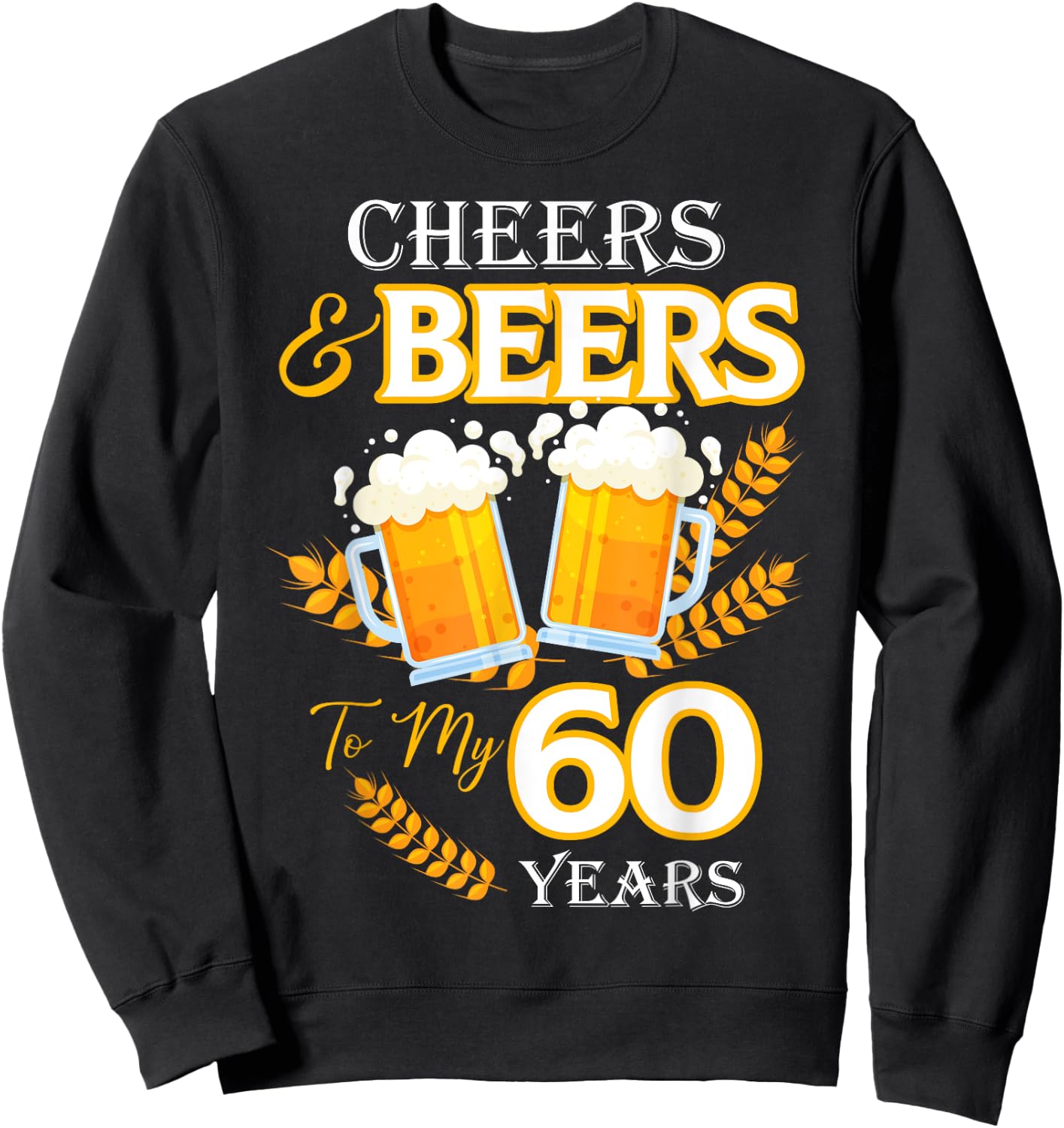 Cheers and Beers To My 60 Years 60th Birthday Sweatshirt - Sweatshirt | Black