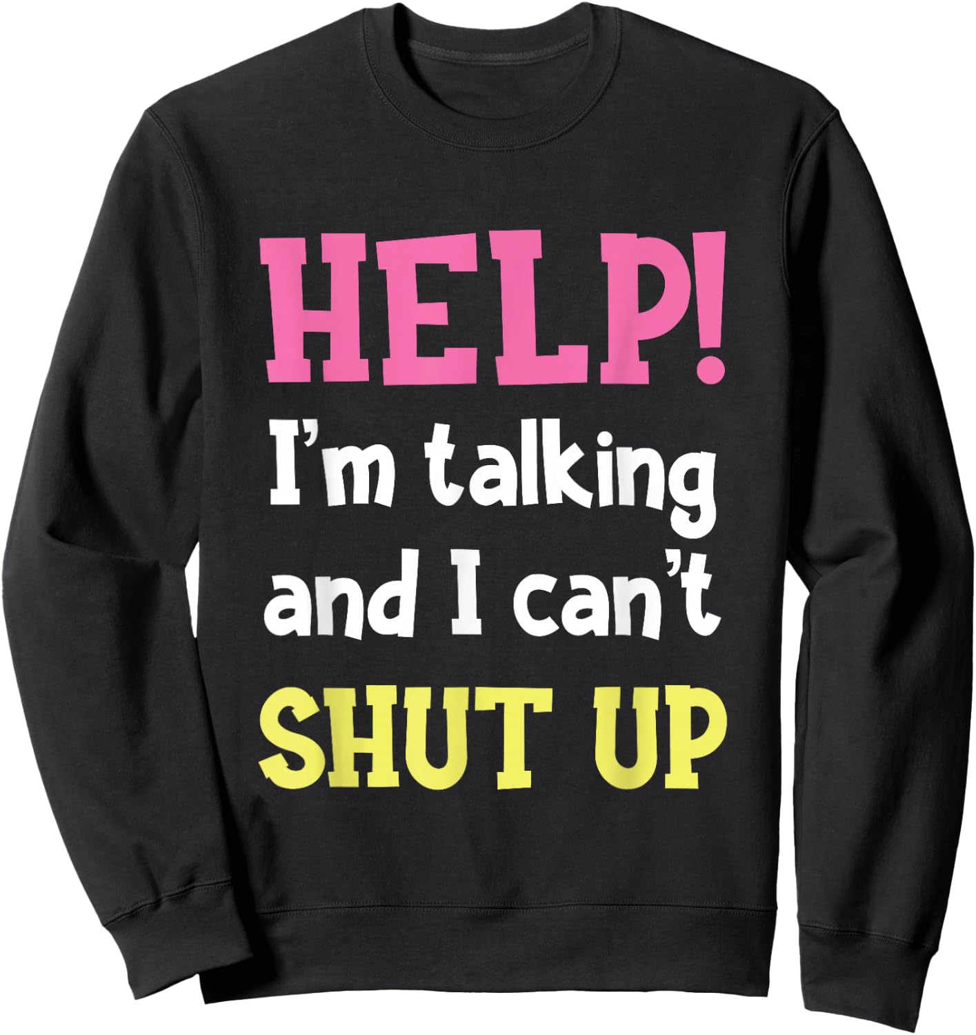 Help! I'm Talking And I Can't Shut Up Funny Sarcastic Humor Sweatshirt - Sweatshirt | Black
