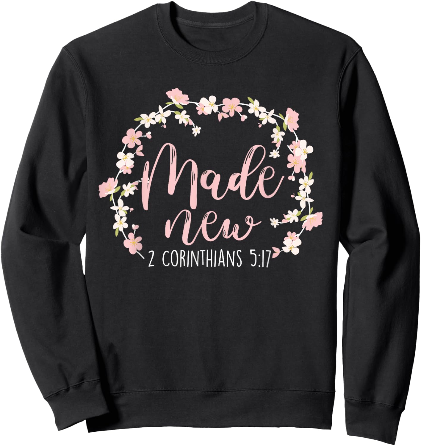 Christian Bible Verse Made New 2 Corinthians 5:17 Flower Sweatshirt - Sweatshirt | Black