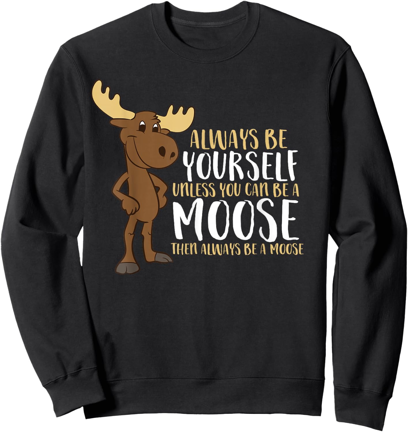 Always Be Yourself Unless You Can Be A Moose Small Sweatshirt - Sweatshirt | Black