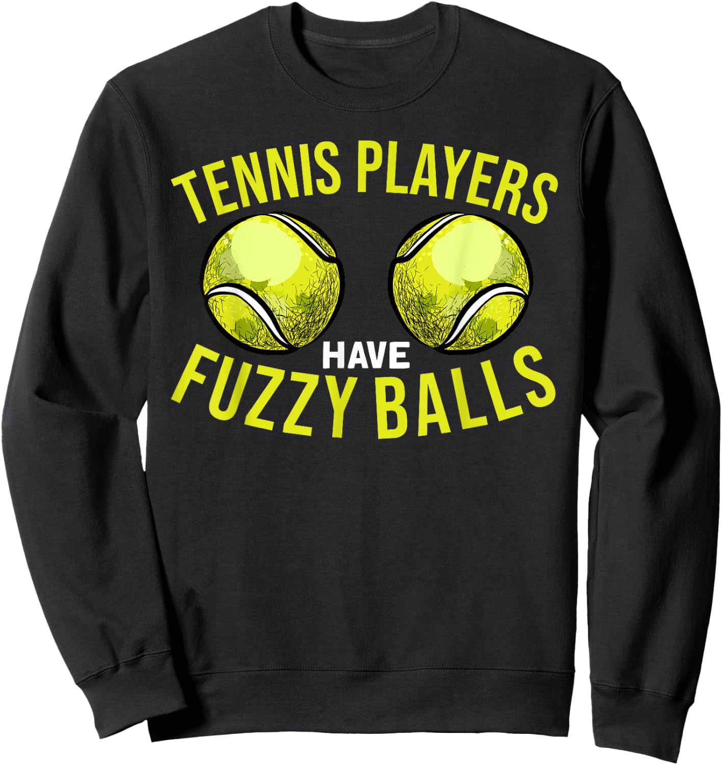 Tennis Players Have Fuzzy Balls - Funny Tennis Humor Pun Sweatshirt - Sweatshirt | Black