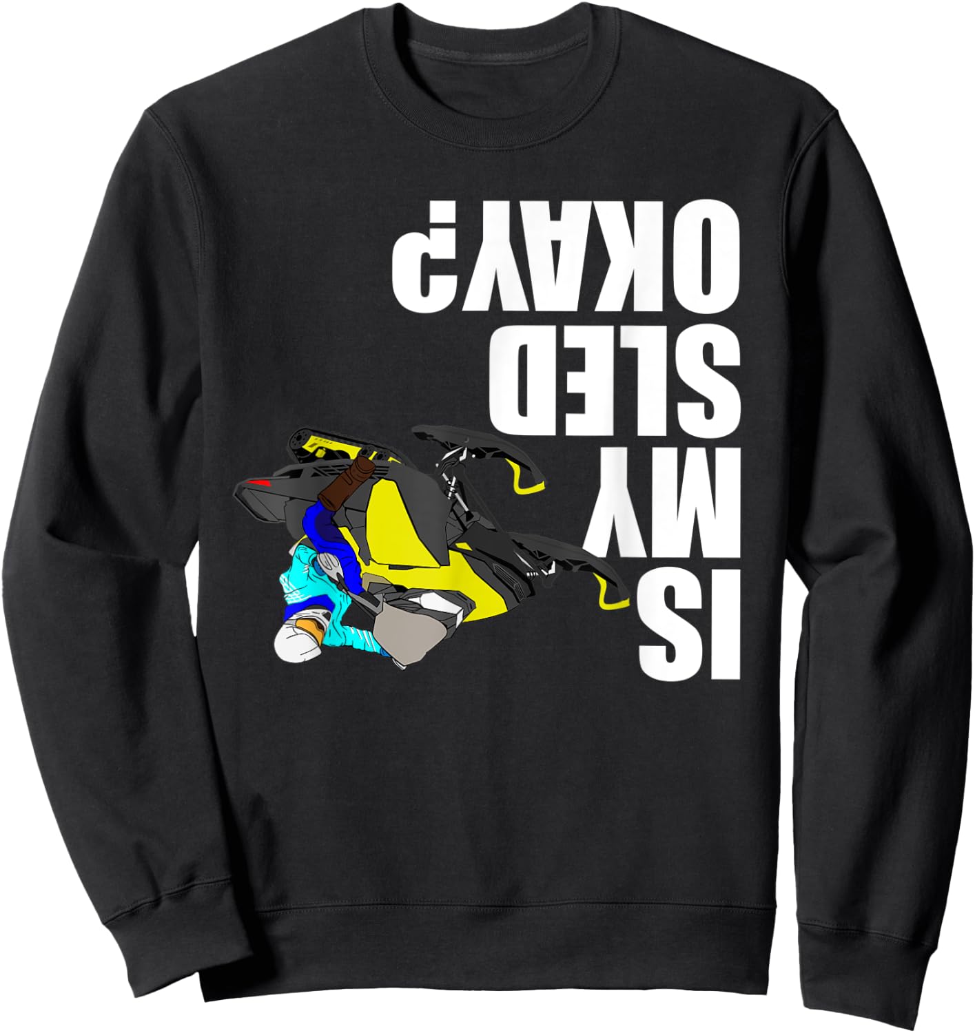 Snowmobile Rider - Is My Sled Okay? Funny Snowmobile Sweatshirt - Sweatshirt | Black