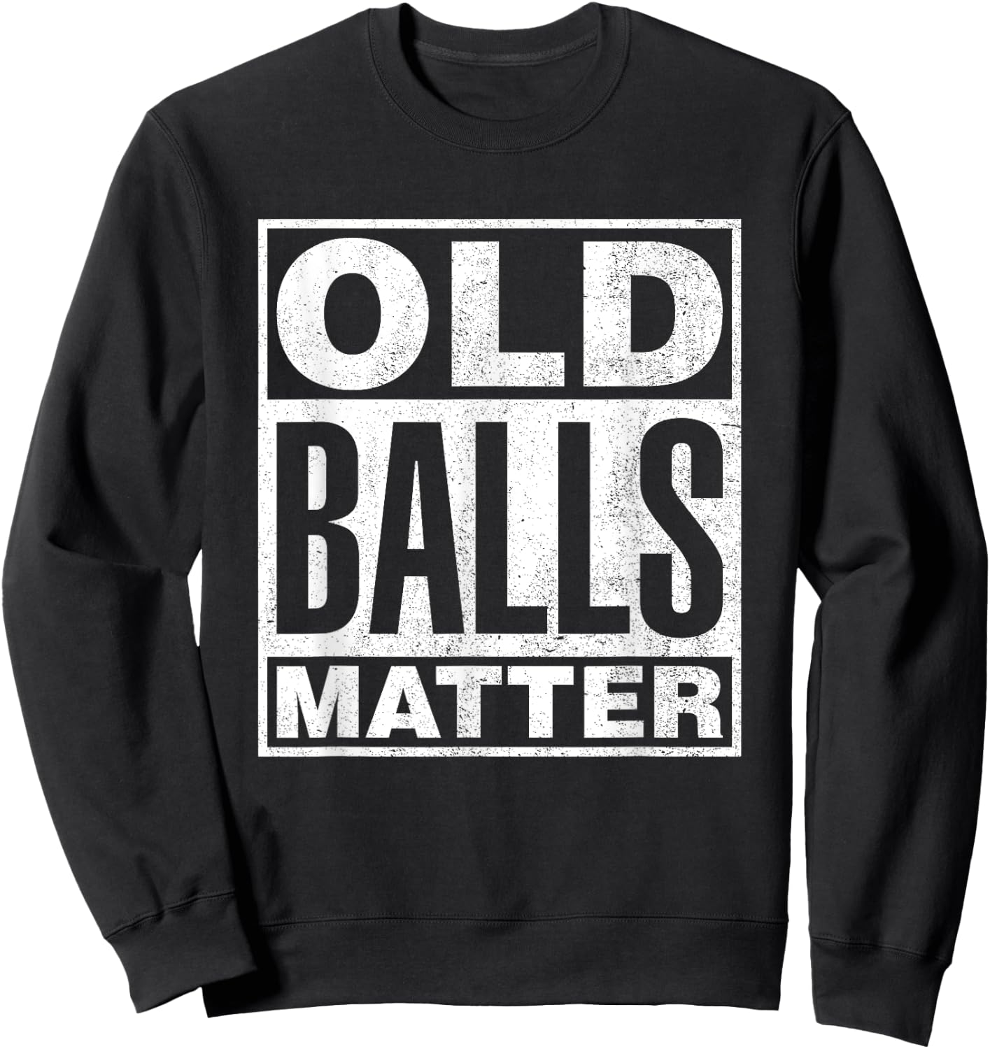 Old Balls Matter Funny 40th 50th 60th 70th Birthday Gag Gift Sweatshirt - Sweatshirt | Black