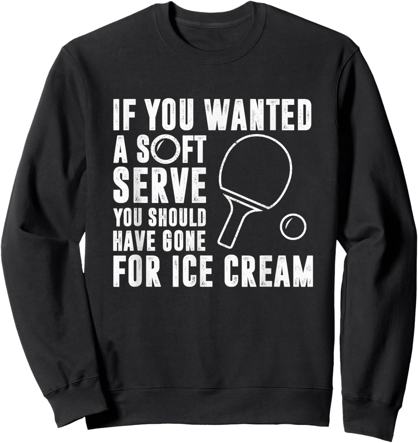 If You Wanted A Soft Serve Ping Pong Shirt Sweatshirt - Sweatshirt | Black