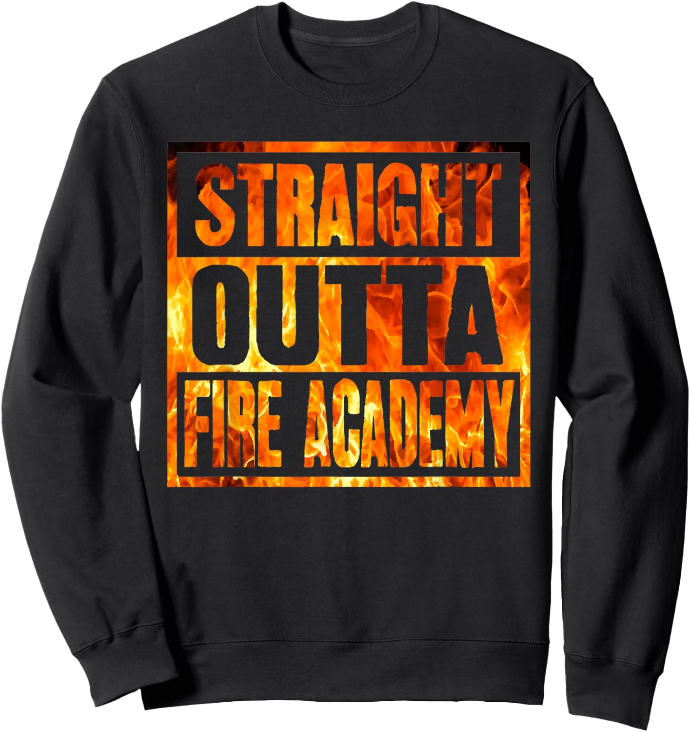 Fireman Firefighter Straight Outta Fire Academy Graduation Sweatshirt - Sweatshirt | Black
