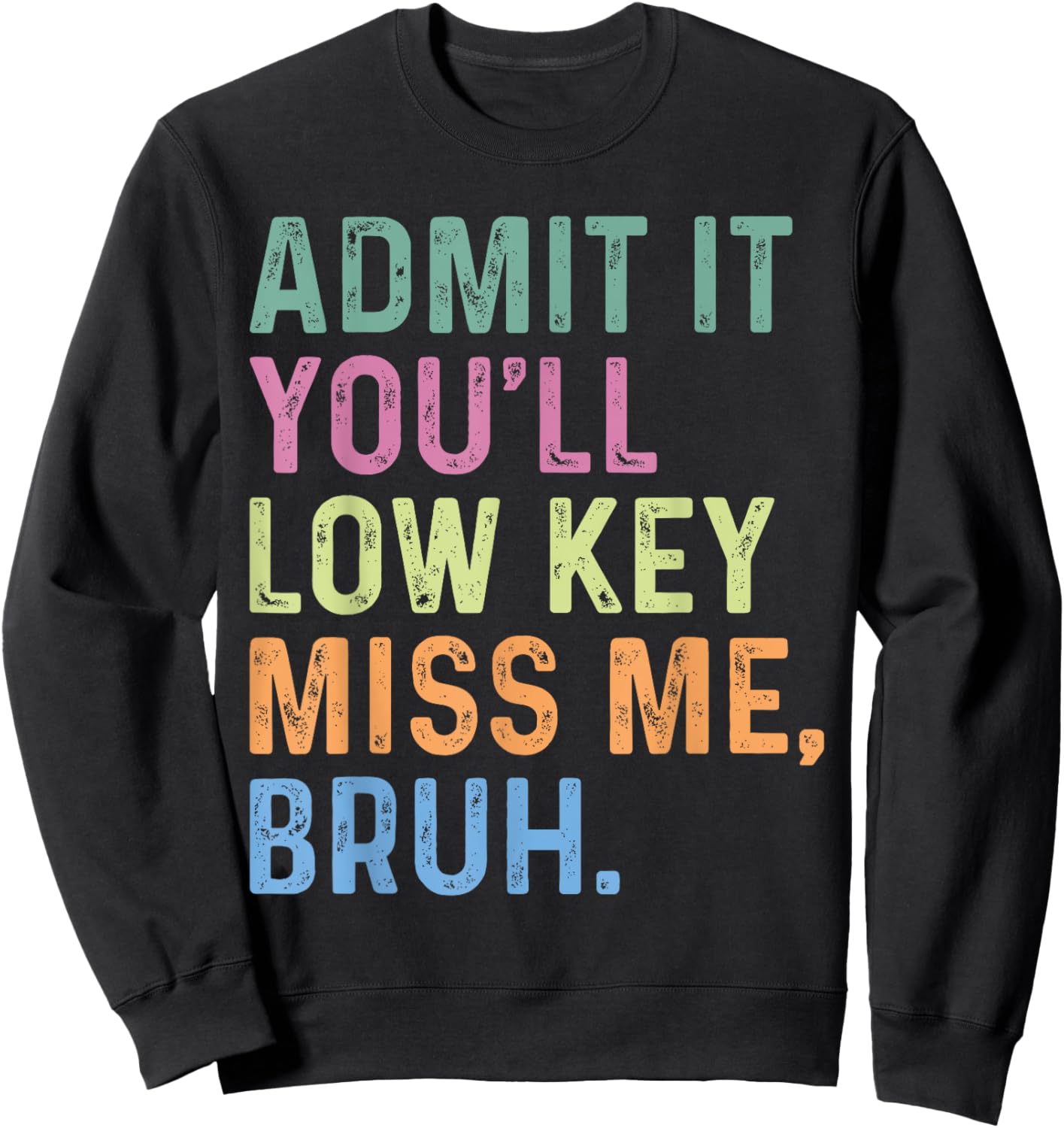 Admit It You'll Low Key Miss Me Bruh, Funny Bruh Teacheers Sweatshirt - Sweatshirt | Black