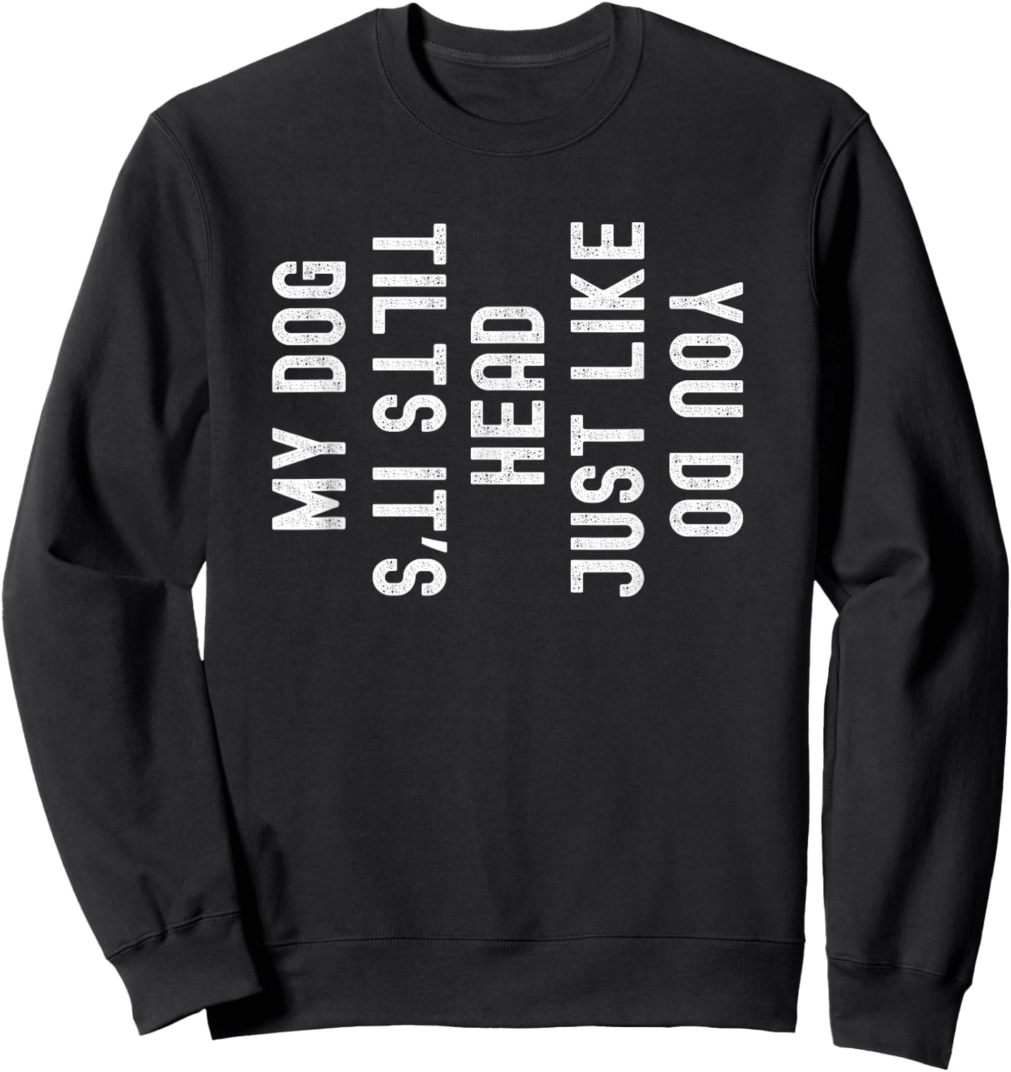 My Dog Tilts It's Head Just Like You Funny Sweatshirt - Sweatshirt | Black