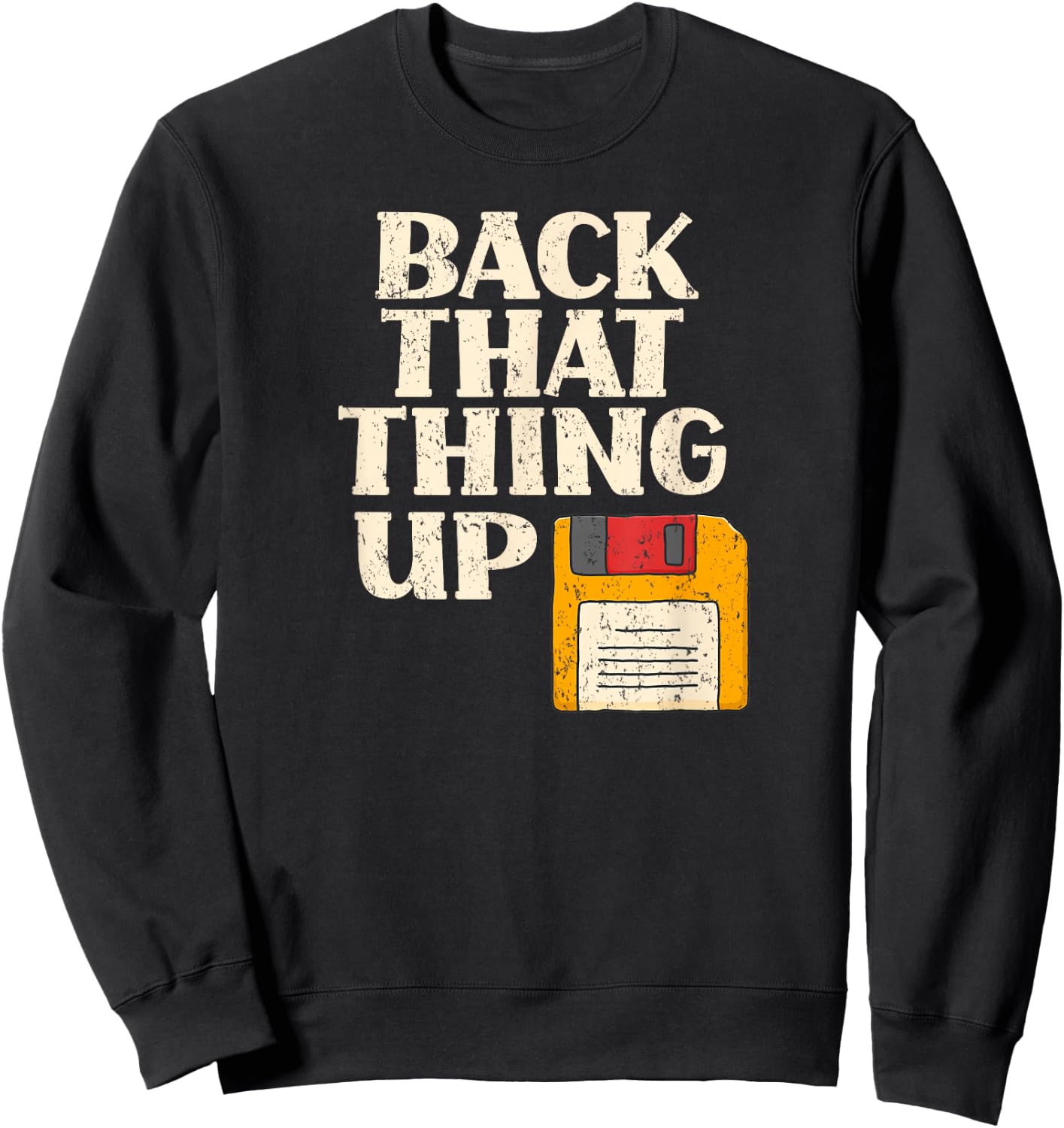 Floppy Disk Back That Thing Up Funny Computer IT Pro Gift Sweatshirt - Sweatshirt | Black
